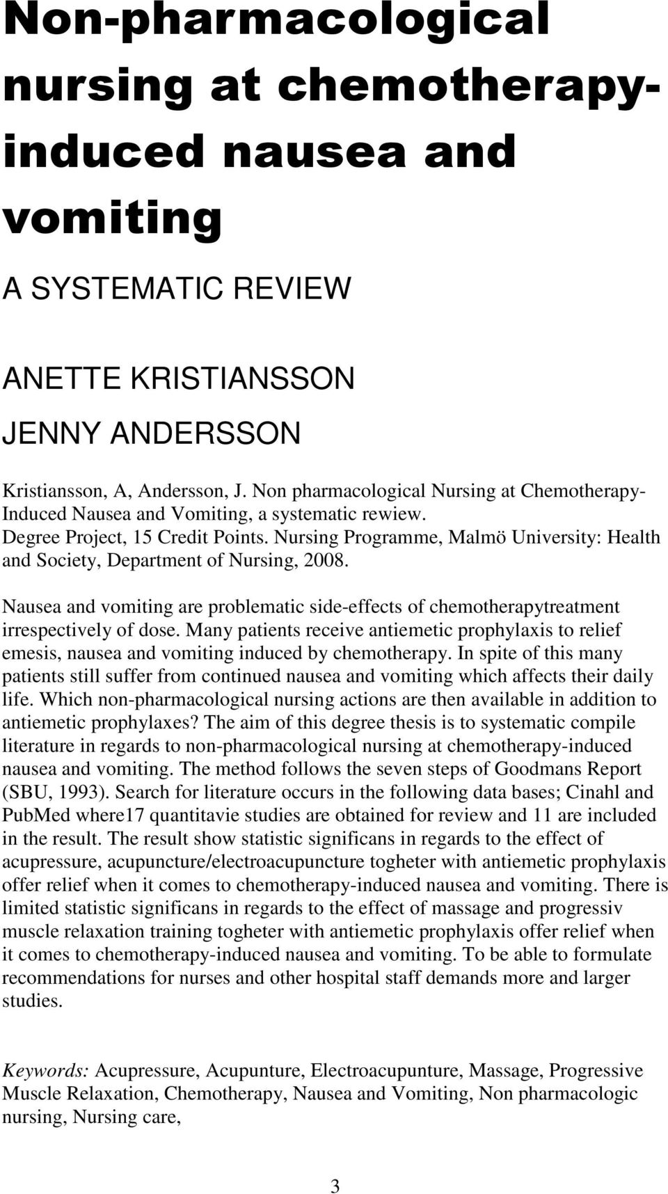 Nursing Programme, Malmö University: Health and Society, Department of Nursing, 2008. Nausea and vomiting are problematic side-effects of chemotherapytreatment irrespectively of dose.
