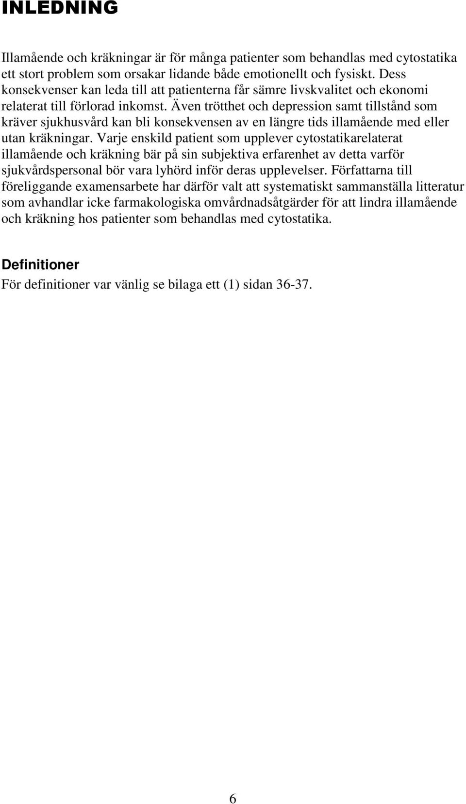 Även trötthet och depression samt tillstånd som kräver sjukhusvård kan bli konsekvensen av en längre tids illamående med eller utan kräkningar.