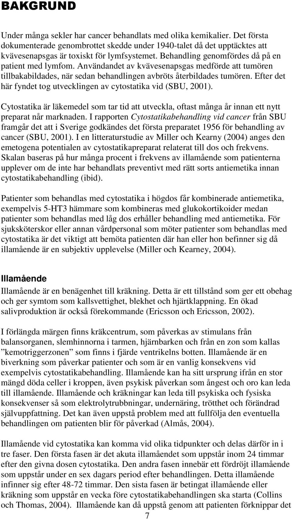 Efter det här fyndet tog utvecklingen av cytostatika vid (SBU, 2001). Cytostatika är läkemedel som tar tid att utveckla, oftast många år innan ett nytt preparat når marknaden.