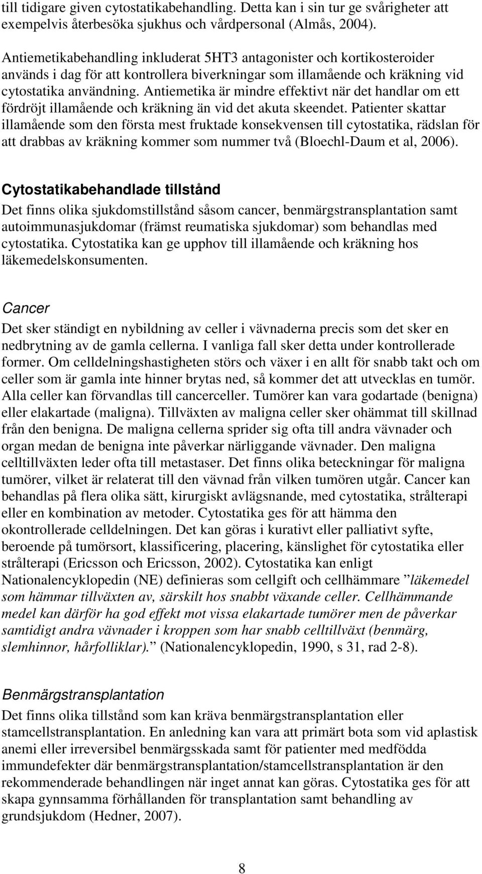 Antiemetika är mindre effektivt när det handlar om ett fördröjt illamående och kräkning än vid det akuta skeendet.