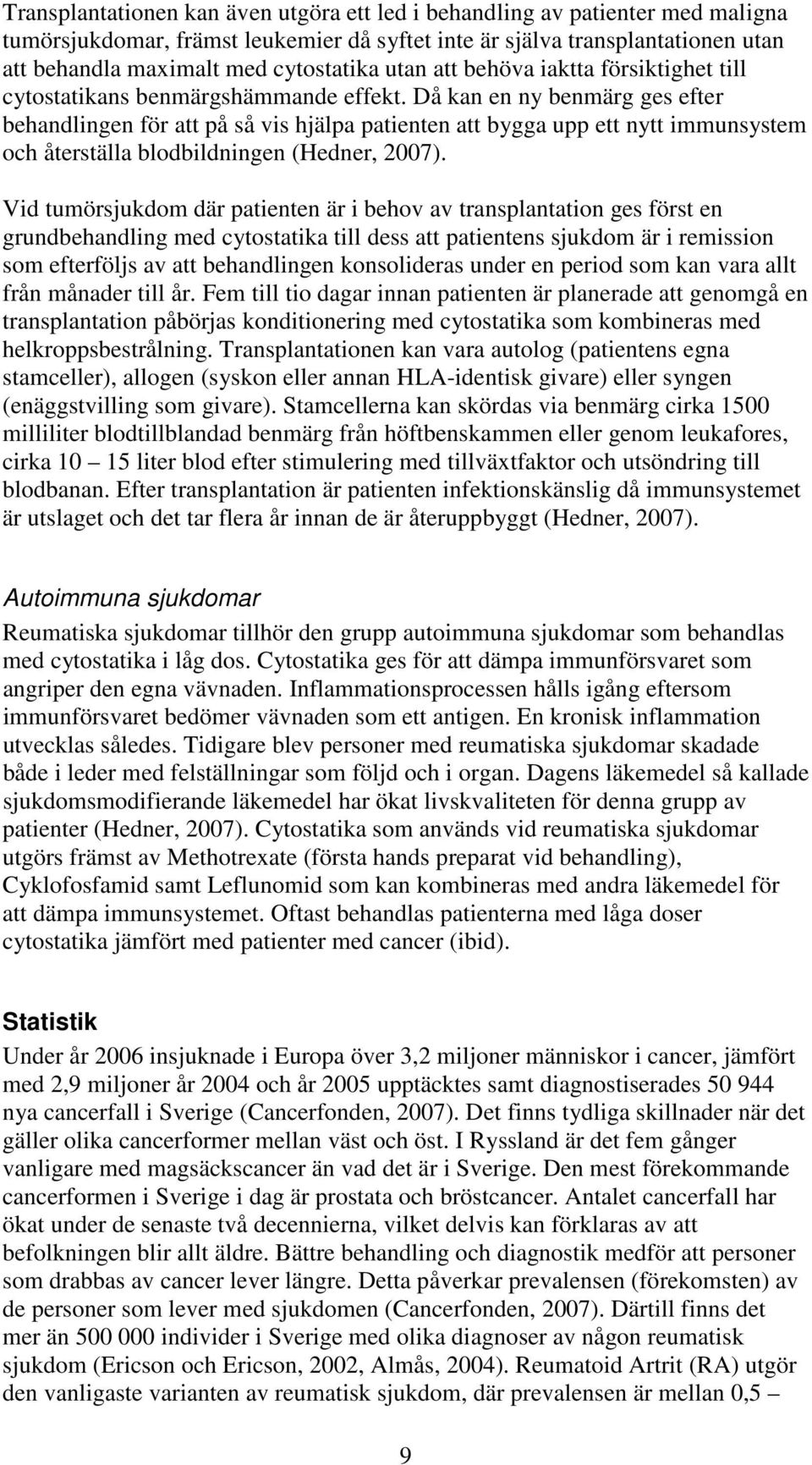 Då kan en ny benmärg ges efter behandlingen för att på så vis hjälpa patienten att bygga upp ett nytt immunsystem och återställa blodbildningen (Hedner, 2007).
