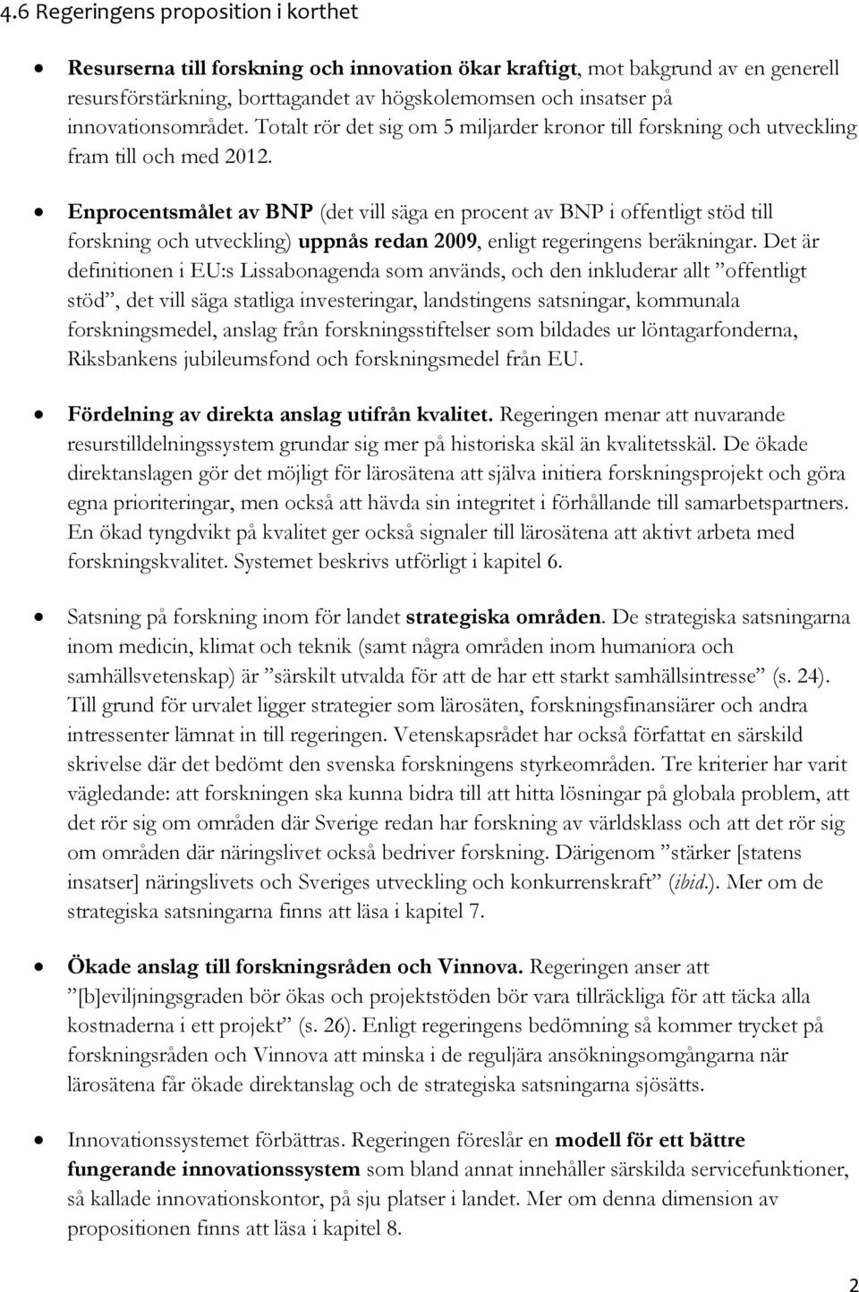 Enprocentsmålet av BNP (det vill säga en procent av BNP i offentligt stöd till forskning och utveckling) uppnås redan 2009, enligt regeringens beräkningar.