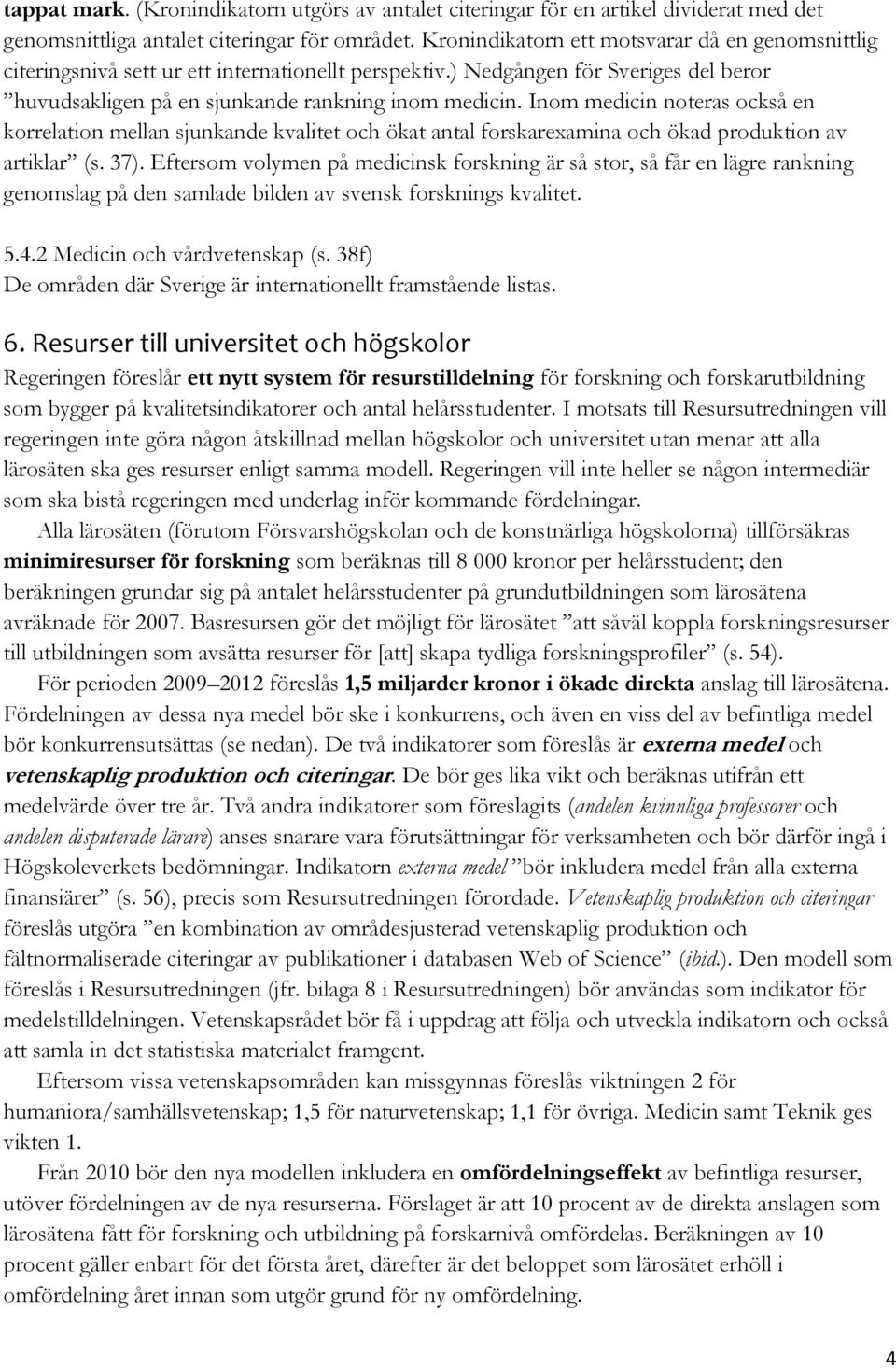 Inom medicin noteras också en korrelation mellan sjunkande kvalitet och ökat antal forskarexamina och ökad produktion av artiklar (s. 37).