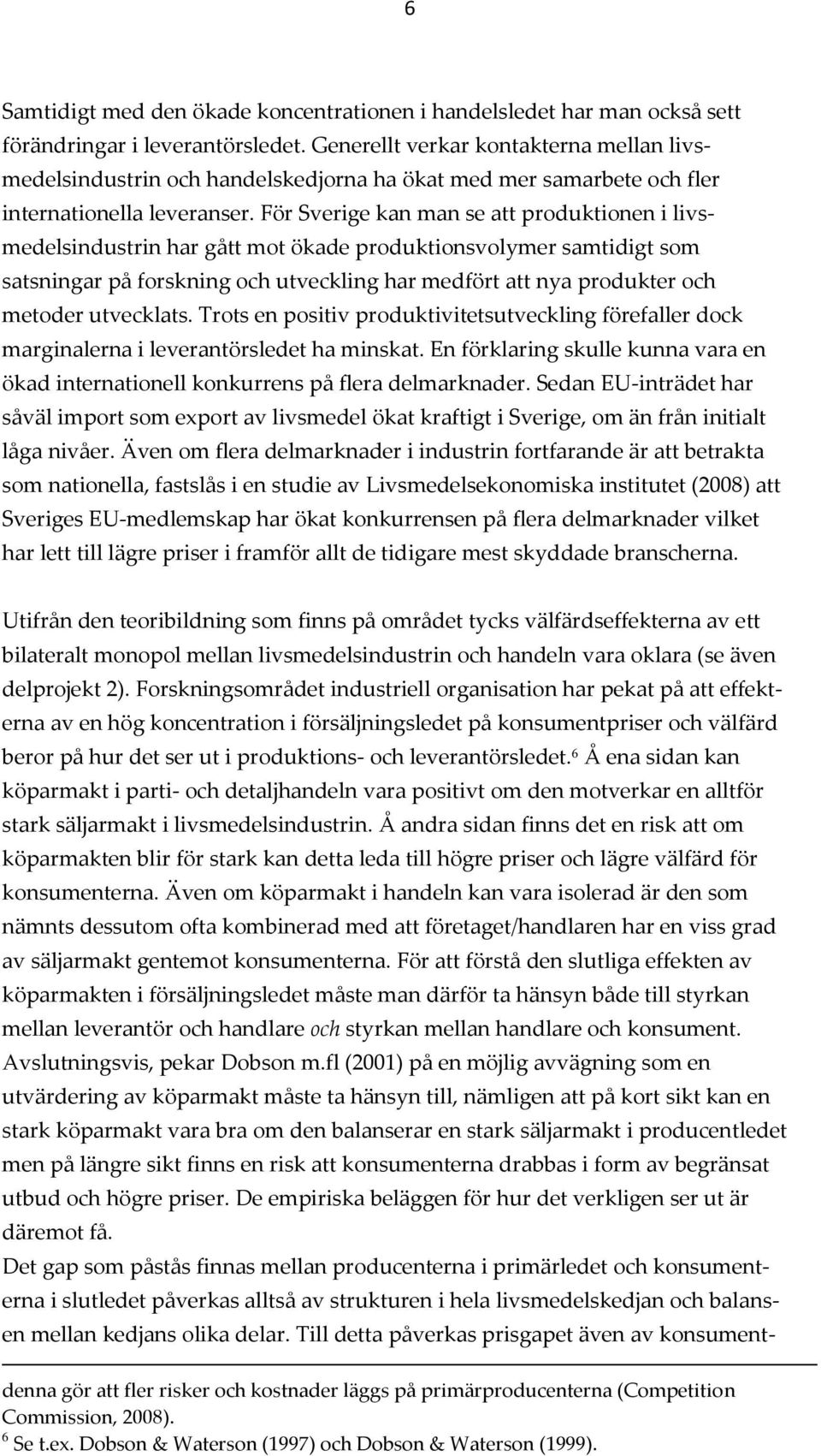 För Sverige kan man se att produktionen i livsmedelsindustrin har gått mot ökade produktionsvolymer samtidigt som satsningar på forskning och utveckling har medfört att nya produkter och metoder