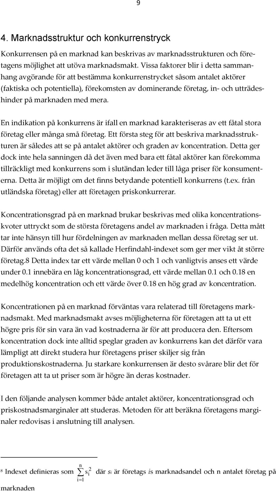 marknaden med mera. En indikation på konkurrens är ifall en marknad karakteriseras av ett fåtal stora företag eller många små företag.