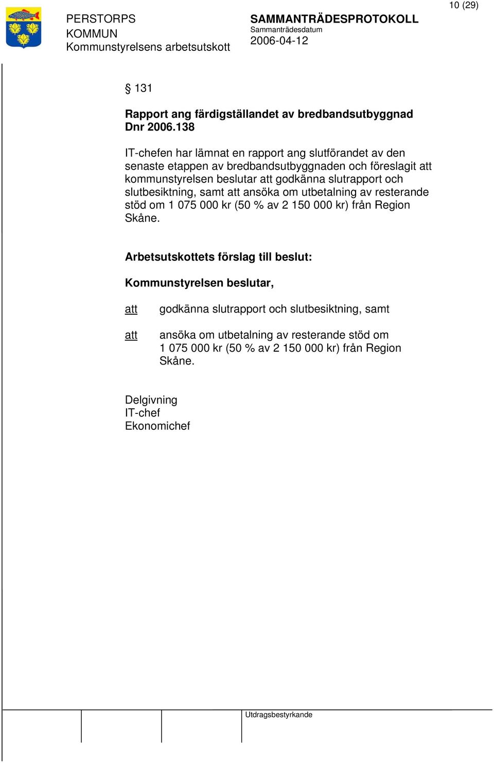 godkänna slutrapport och slutbesiktning, samt ansöka om utbetalning av resterande stöd om 1 075 000 kr (50 % av 2 150 000 kr) från Region Skåne.