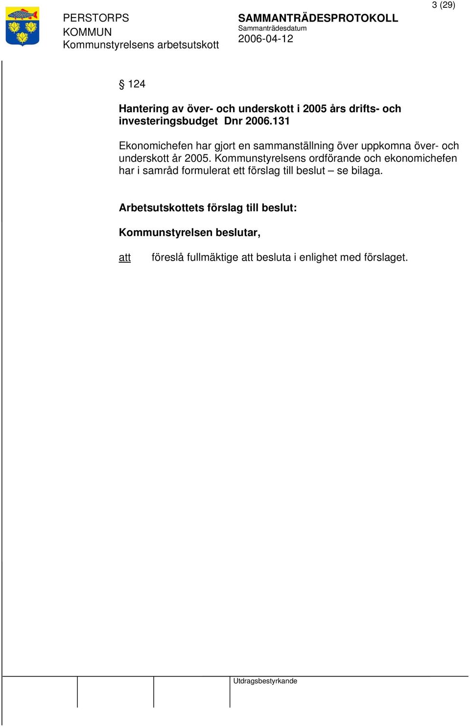 Kommunstyrelsens ordförande och ekonomichefen har i samråd formulerat ett förslag till beslut se