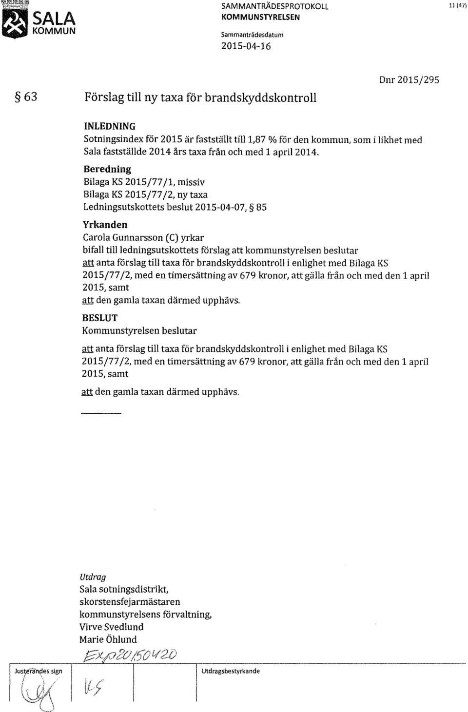 Bilaga KS 2015/77 j l, missiv Bilaga KS 2015/77/2, ny taxa Ledningsutskottets beslut 2015-04-07, 85 bifall tillledningsutskottets förslag att kommunstyrelsen beslutar att anta förslag till taxa för