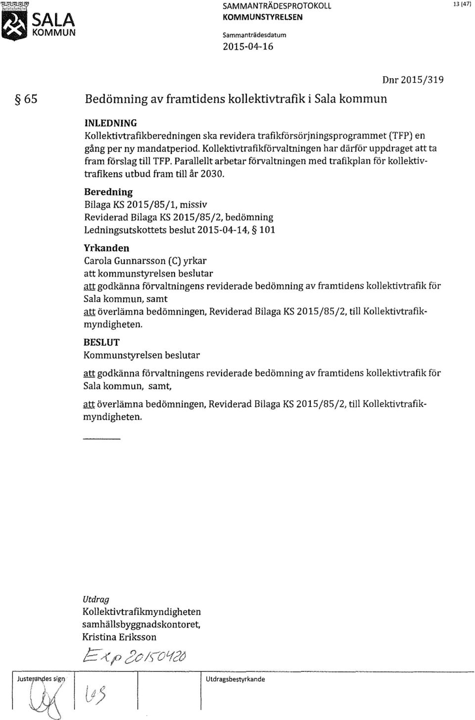 Bilaga KS 2015/85/1, missiv Reviderad Bilaga KS 2015/85/2, bedömning Ledningsutskottets beslut 2015-04-14, 101 att kommunstyrelsen beslutar att godkänna förvaltningens reviderade bedömning av