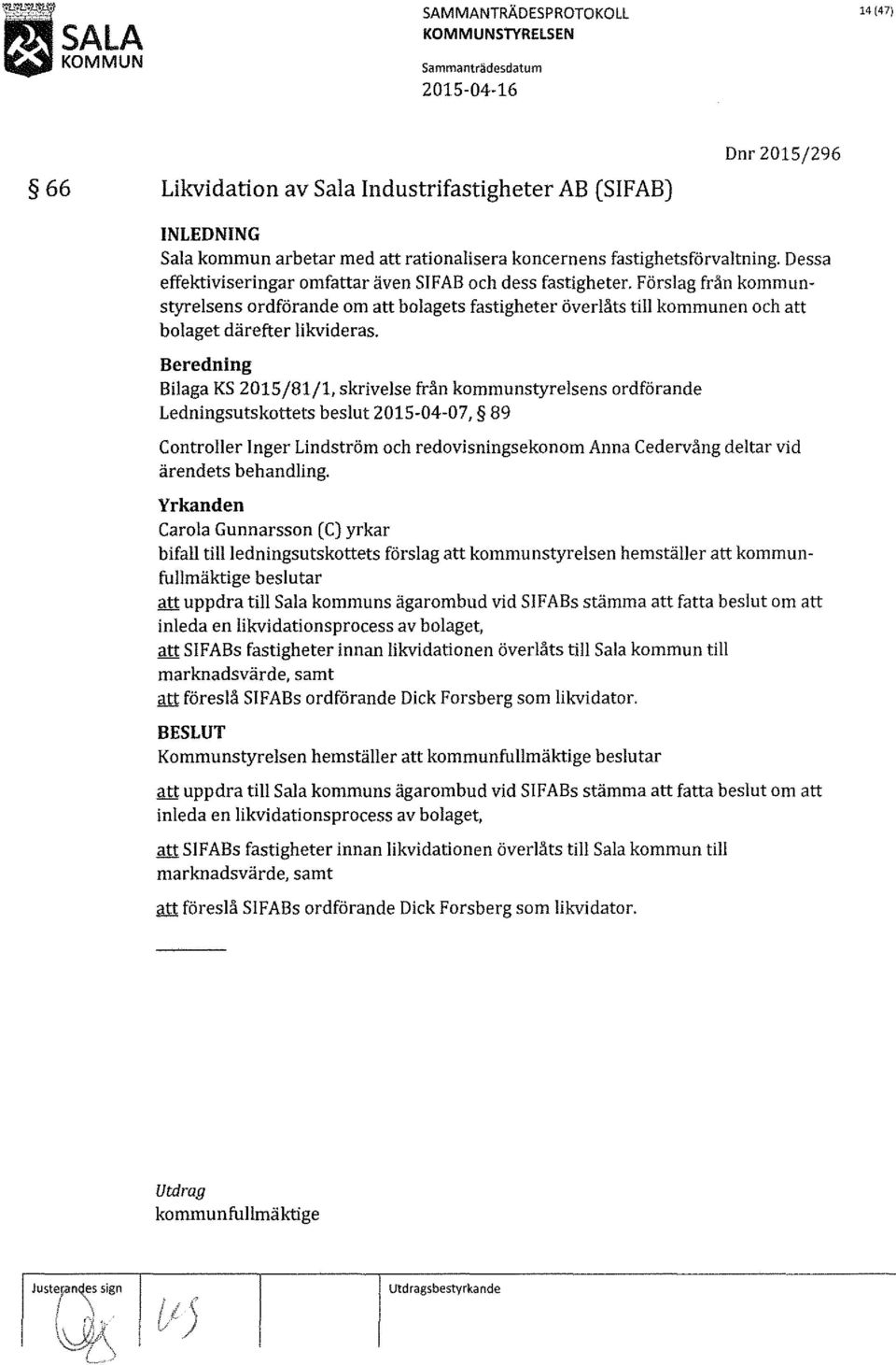 Bilaga KS 2015/81/1, skrivelse från kommunstyrelsens ordförande Ledningsutskottets beslut 2015-04-07, 89 Controller Inger Lindström och redovisningsekonom Anna Cedervång deltar vid ärendets