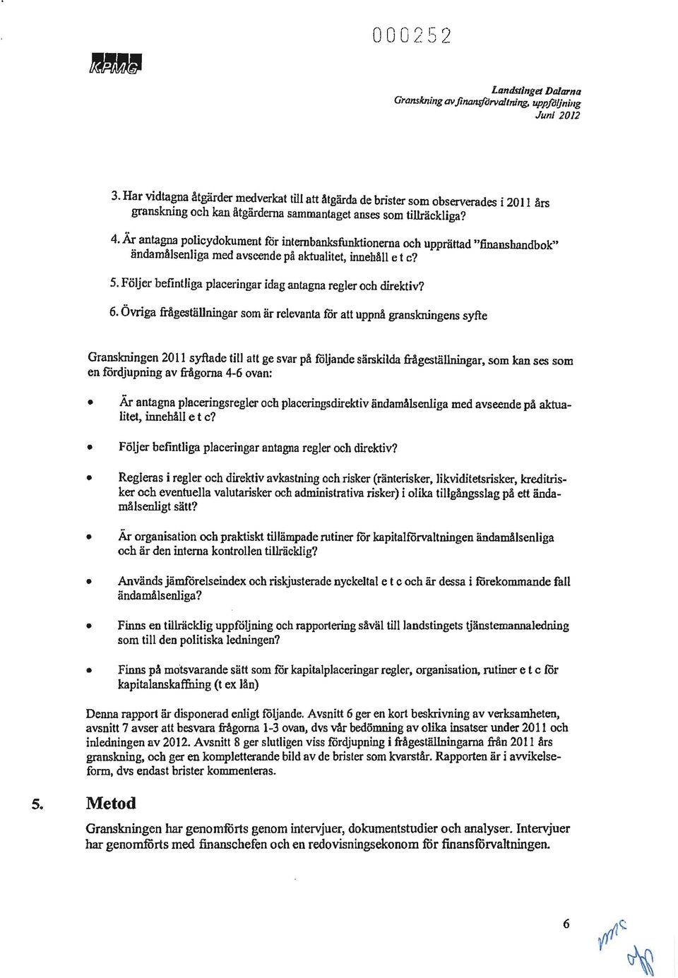 Är antagna policydokument för internbanksfunktionerna och upprättad "6nanshandbok" ändamålsenliga med avseende på aktualitet, innehåll e t c? 5.