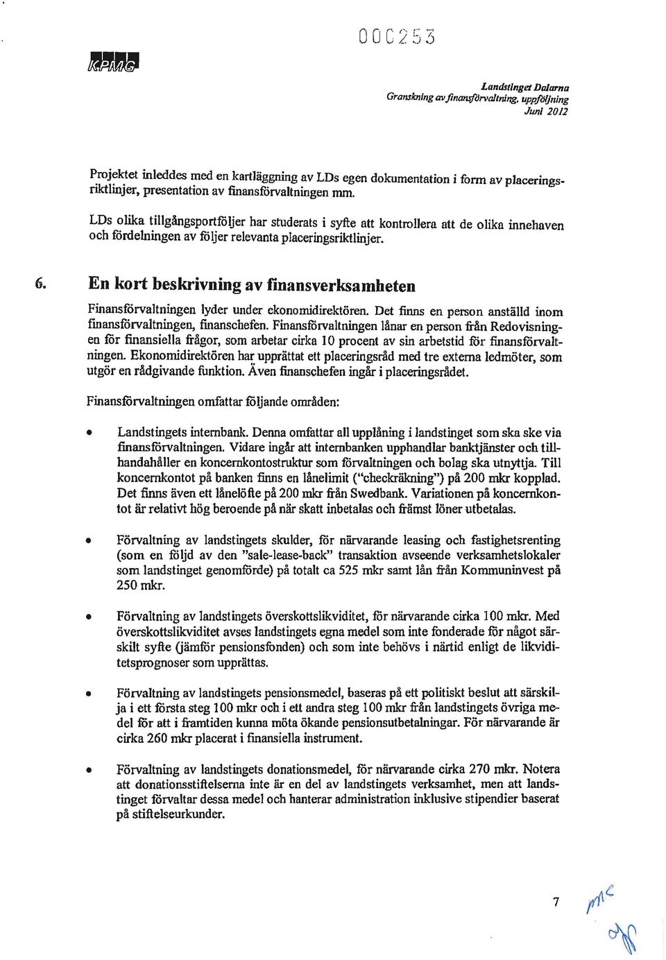 LOs olika tillgångsportföljer har studerats i syfte att kontrollera att de olika innehaven och fördelningen av roljer relevanta placeringsriktlinjer. 6.