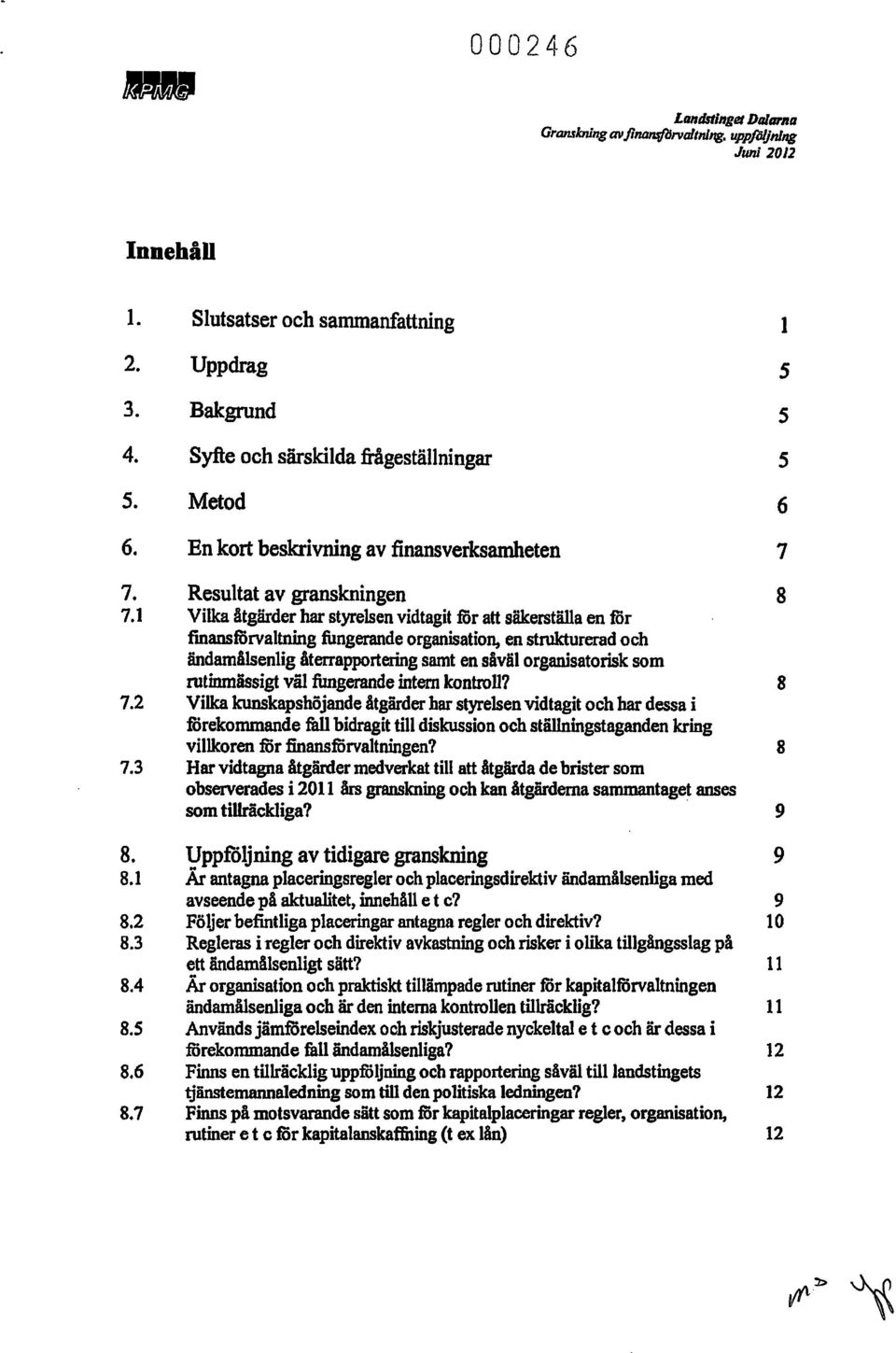 1 Vilka åtgärder har styrelsen vidtagit ror att säkerställa en för finansförvaltning fungerande organisation, en strukturerad och ändamålsenlig återrapportering samt en såväl organisatorisk som