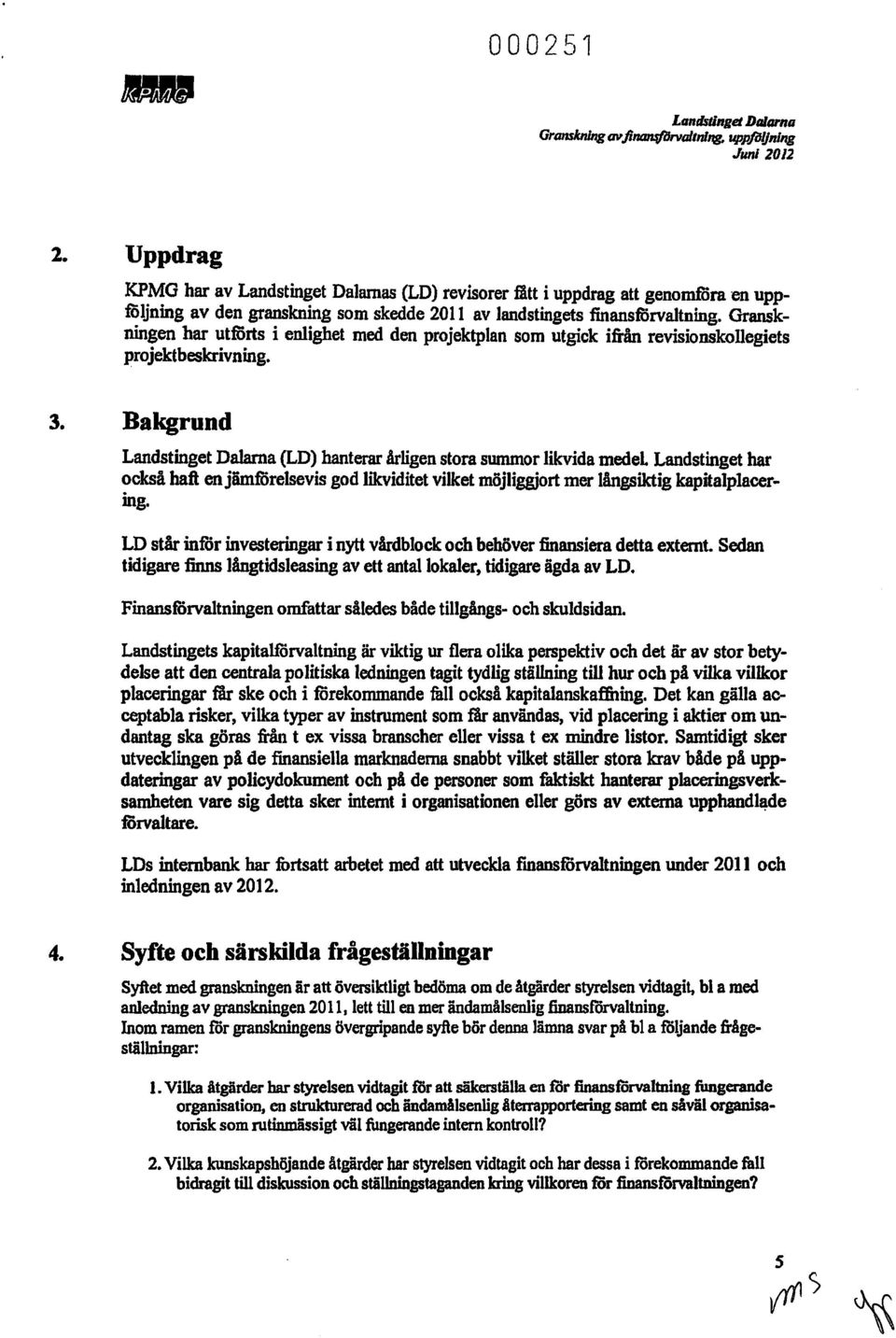 Granskningen har utförts i enlighet med den projektplan som utgick jfrån revisionskollegiets projektbeskrivning. 3.