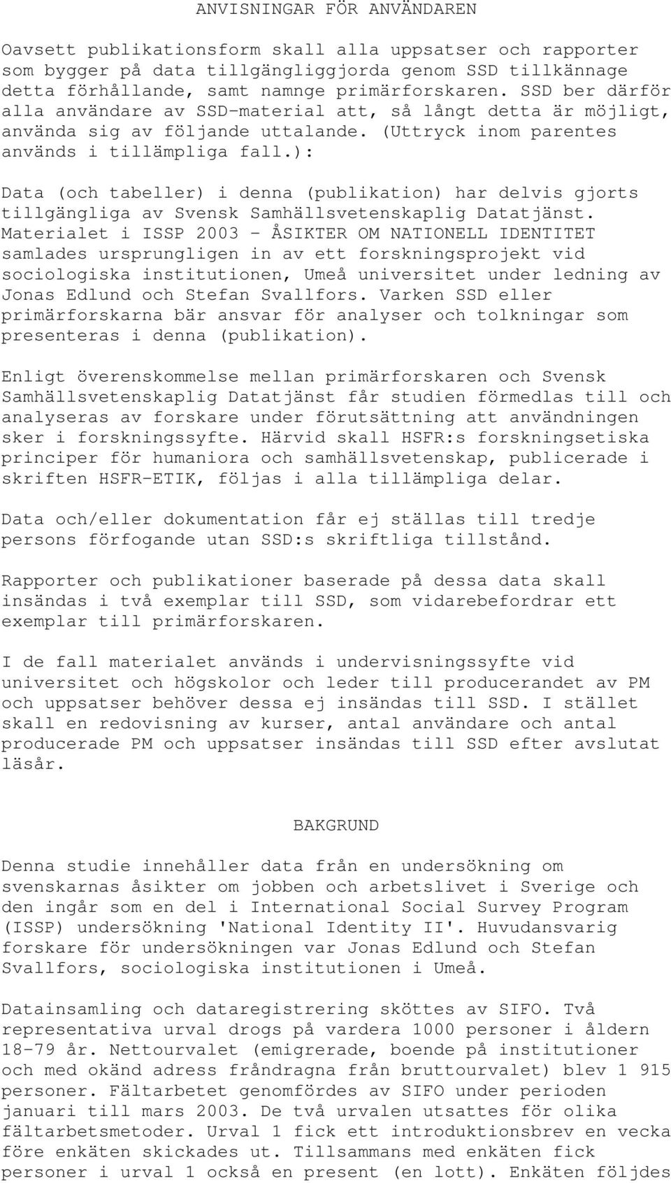 ): Data (och tabeller) i denna (publikation) har delvis gjorts tillgängliga av Svensk Samhällsvetenskaplig Datatjänst.