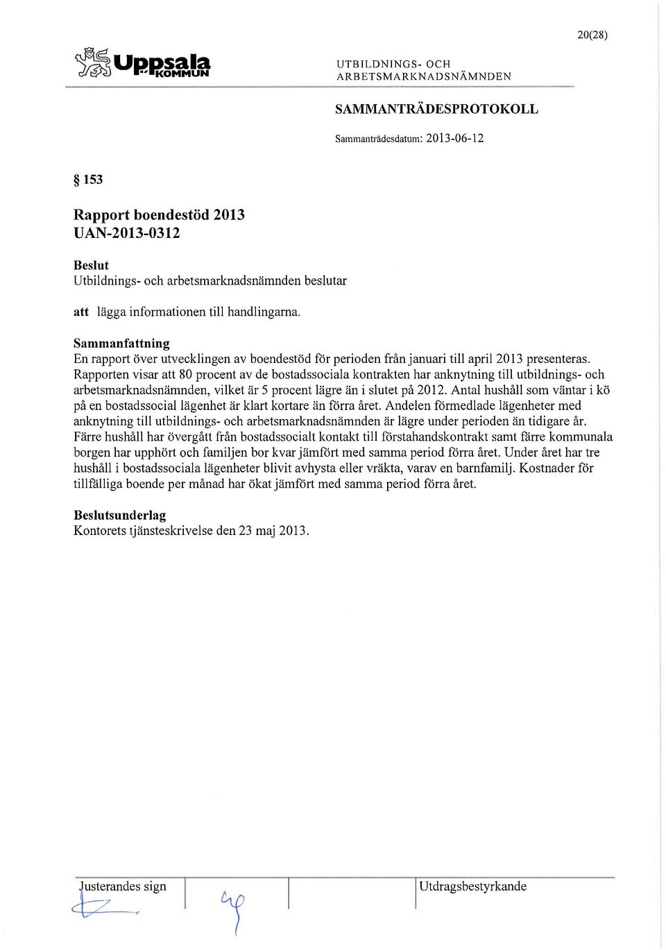 Rapporten visar att 80 procent av de bostadssociala kontrakten har anloiytning till utbildnings- och arbetsmarloiadsnämnden, vilket är 5 procent lägre än i slutet på 2012.