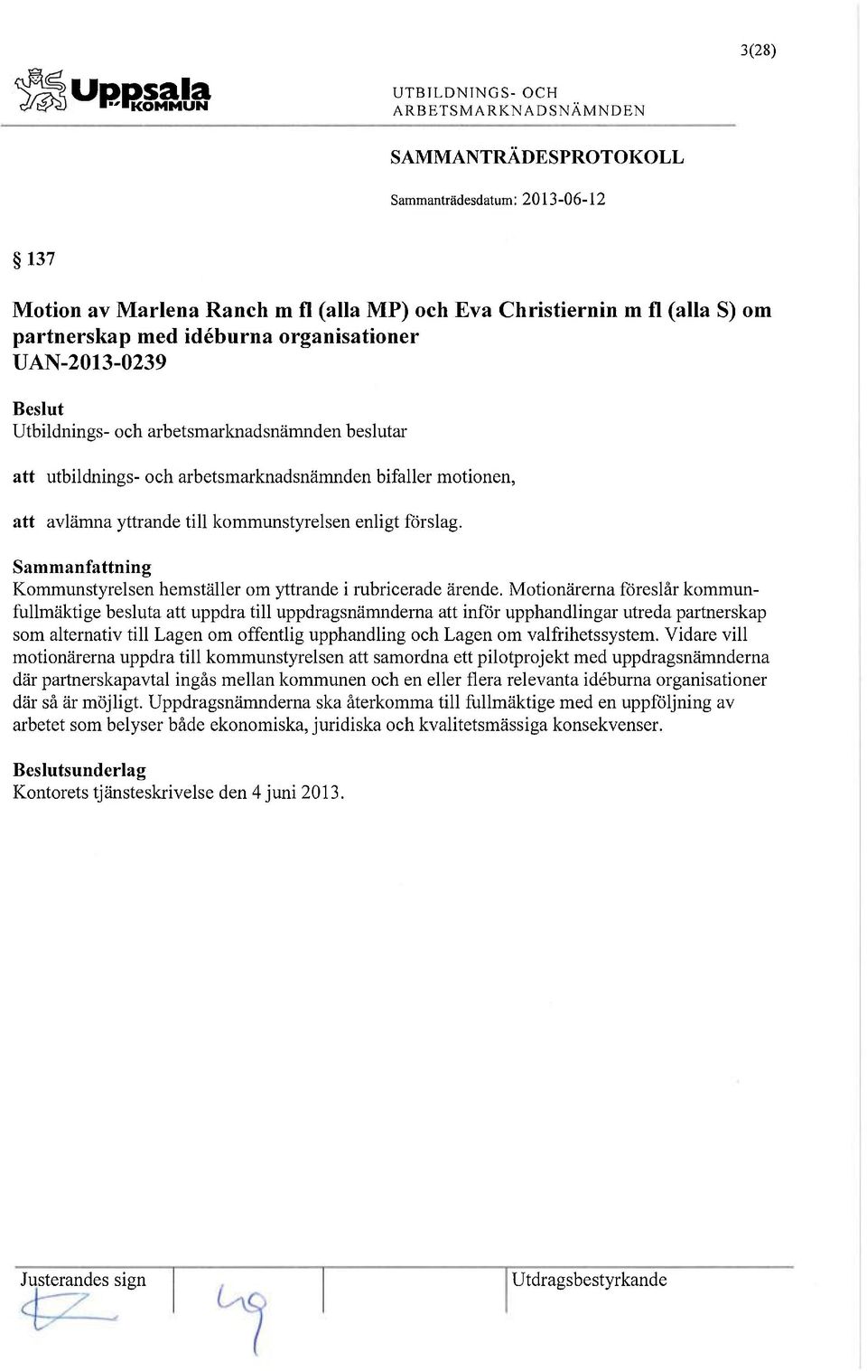 Motionärerna föreslår kommunfullmäktige besluta att uppdra till uppdragsnämnderna att inför upphandlingar utreda partnerskap som alternativ till Lagen om offentlig upphandling och Lagen om