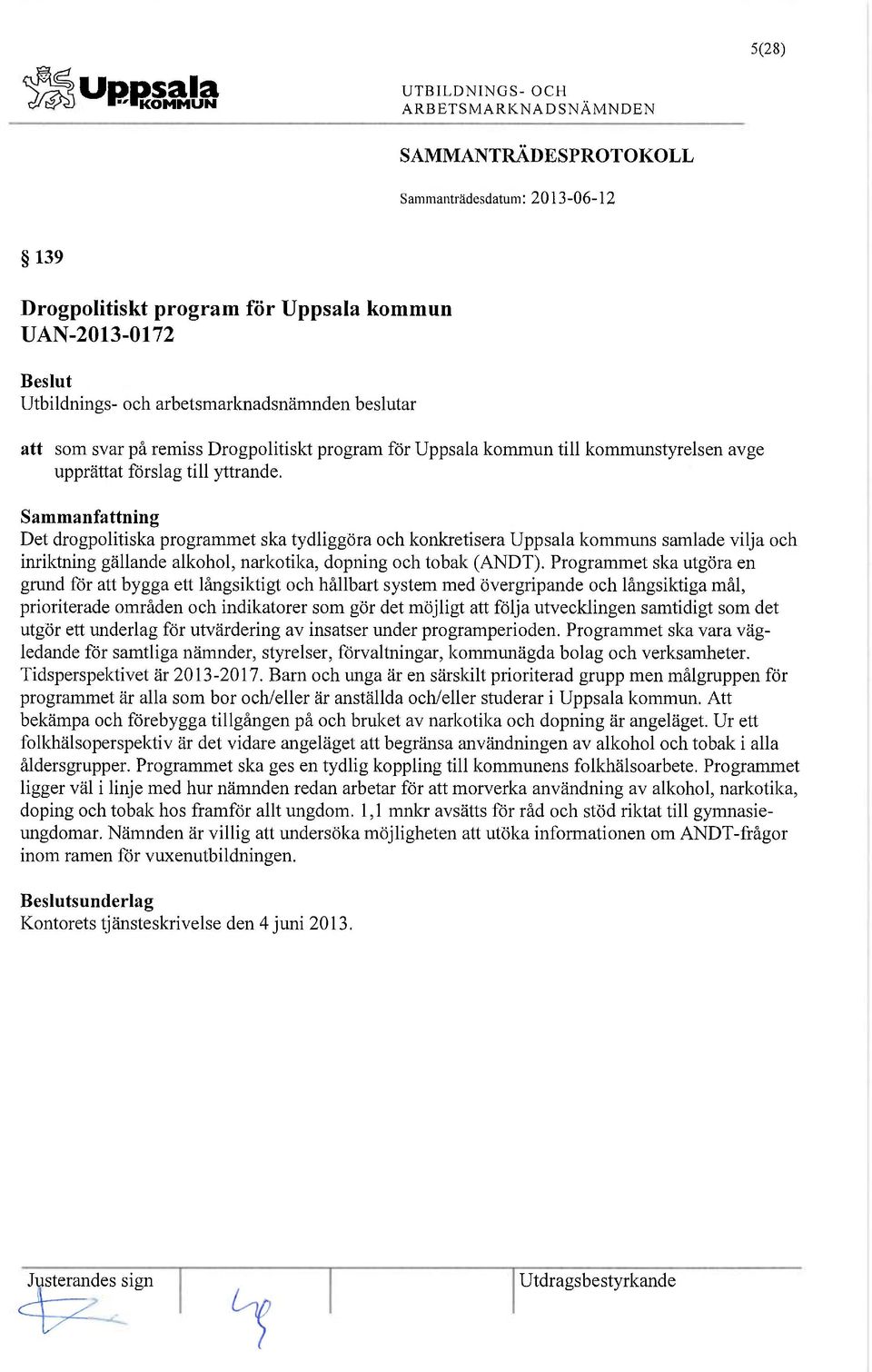 Det drogpolitiska programmet ska tydliggöra och konkretisera Uppsala kommuns samlade vilja och imiktning gällande alkohol, narkotika, dopning och tobak (ANDT).