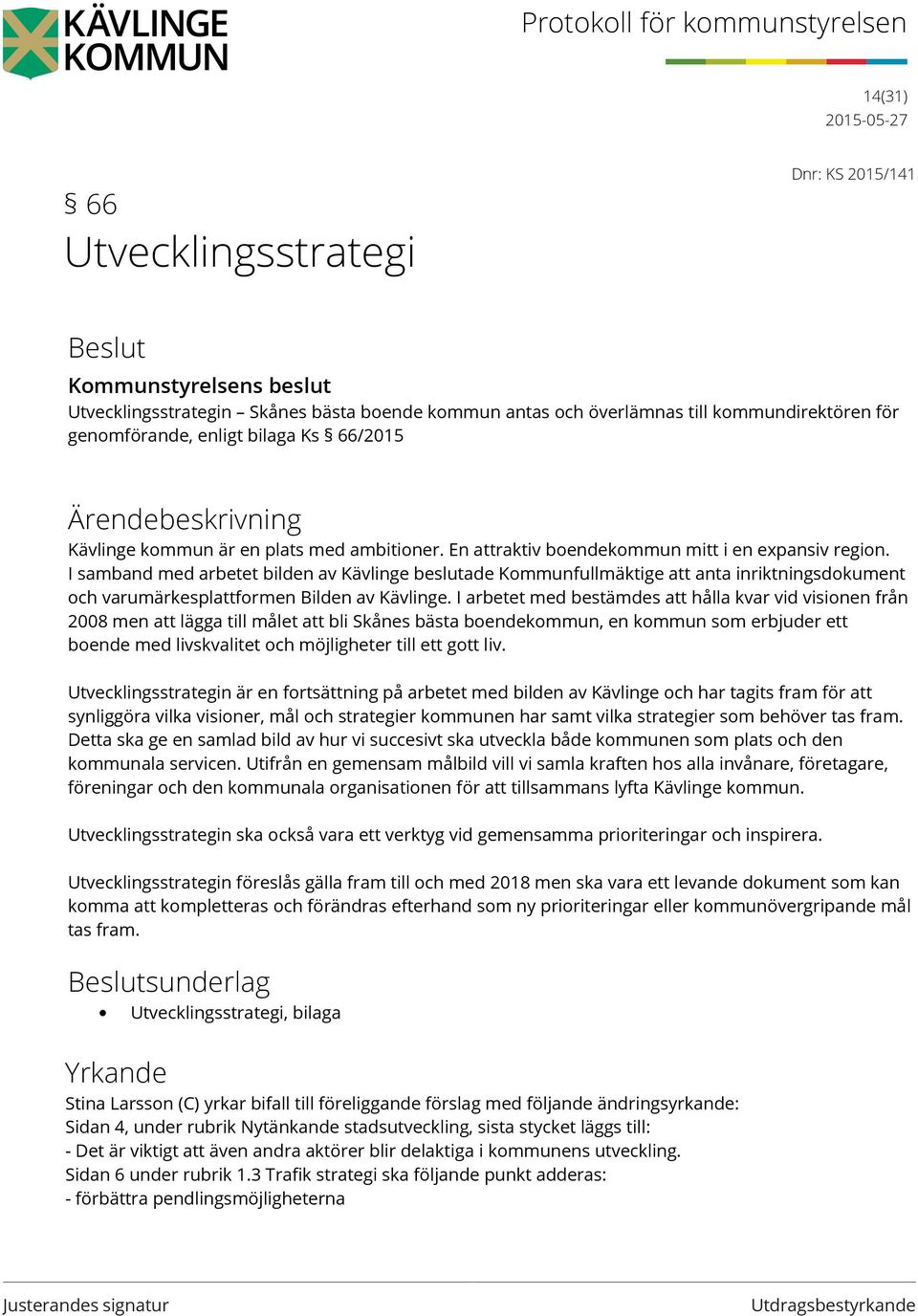 I samband med arbetet bilden av Kävlinge beslutade Kommunfullmäktige att anta inriktningsdokument och varumärkesplattformen Bilden av Kävlinge.