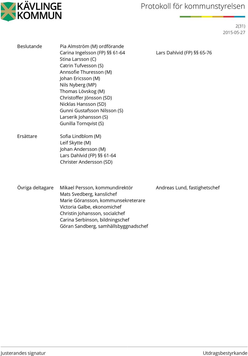 Lindblom (M) Leif Skytte (M) Johan Andersson (M) Lars Dahlvid (FP) 61-64 Christer Andersson (SD) Övriga deltagare Mikael Persson, kommundirektör Andreas Lund, fastighetschef