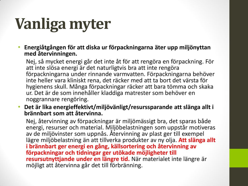 Förpackningarna behöver inte heller vara kliniskt rena, det räcker med att ta bort det värsta för hygienens skull. Många förpackningar räcker att bara tömma och skaka ur.