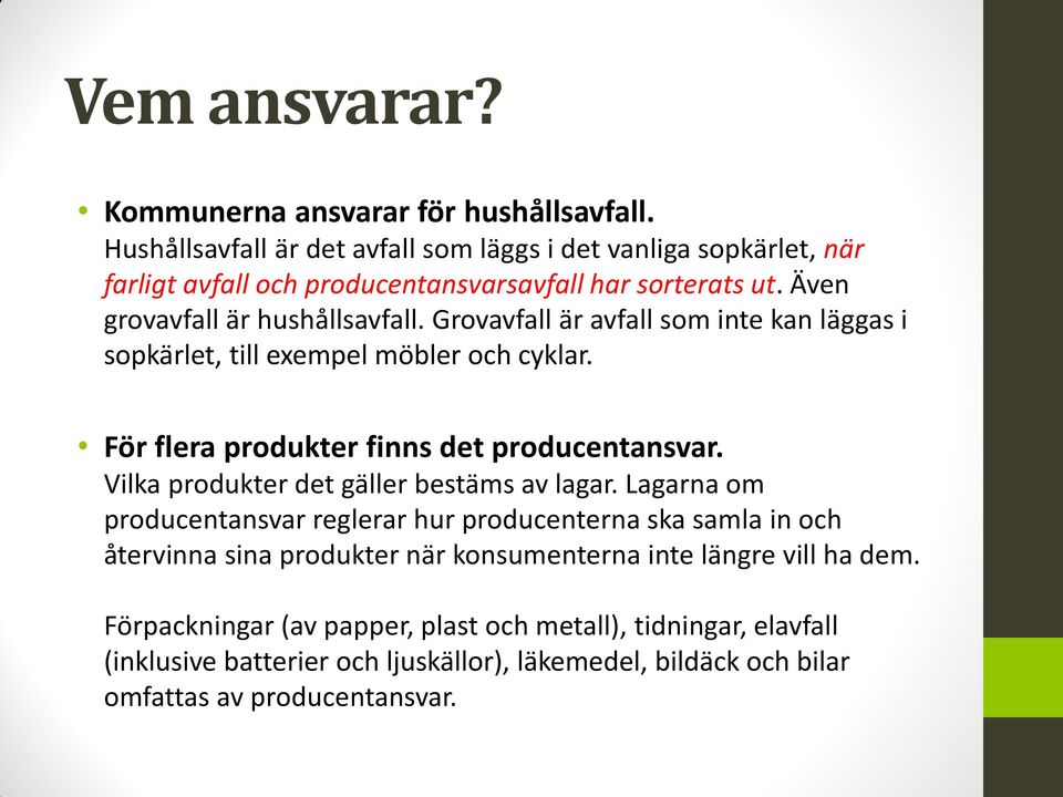 Grovavfall är avfall som inte kan läggas i sopkärlet, till exempel möbler och cyklar. För flera produkter finns det producentansvar.