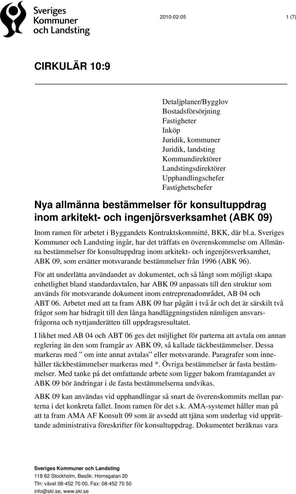 ingår, har det träffats en överenskommelse om Allmänna bestämmelser för konsultuppdrag inom arkitekt- och ingenjörsverksamhet, ABK 09, som ersätter motsvarande bestämmelser från 1996 (ABK 96).