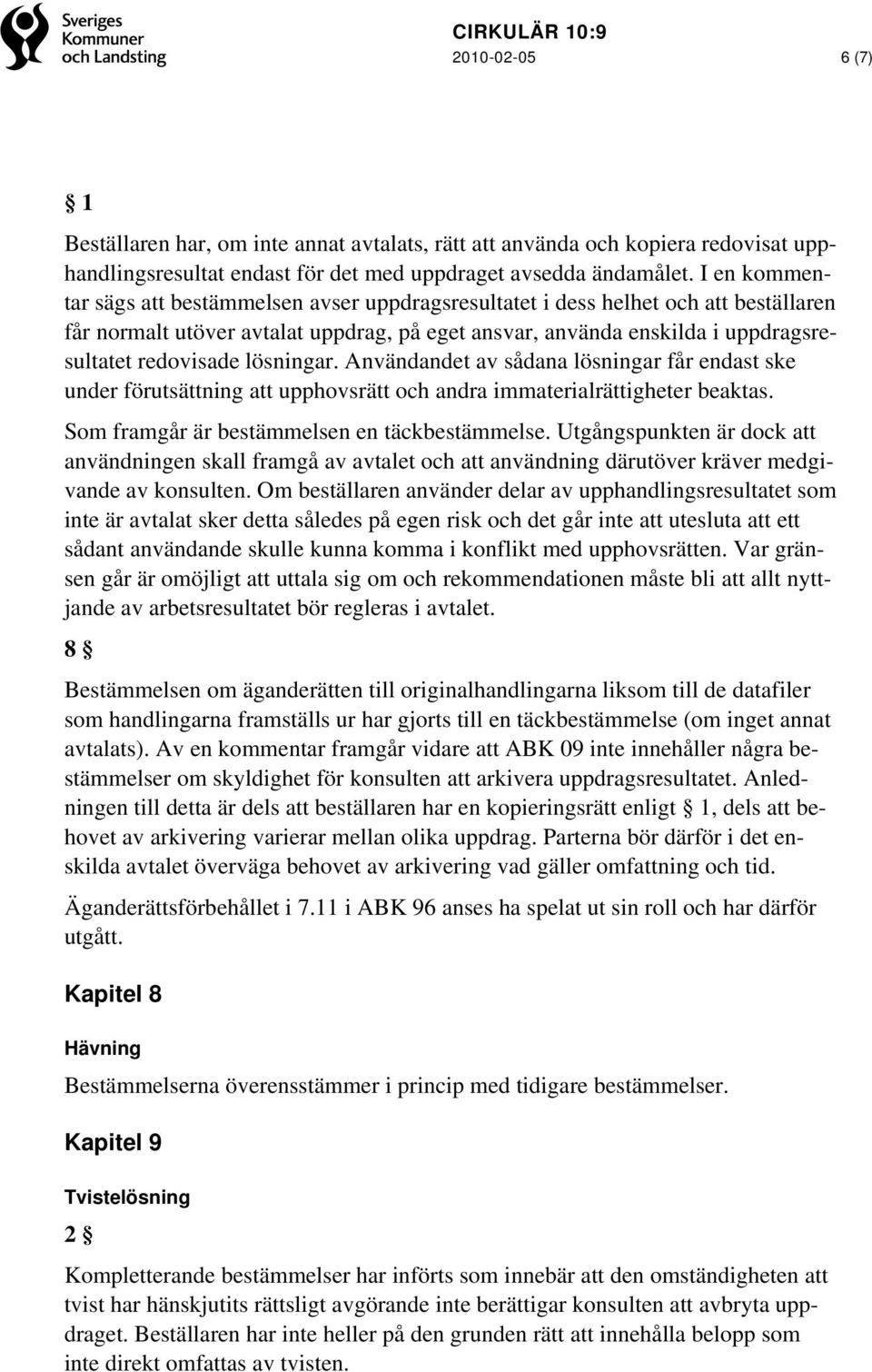 lösningar. Användandet av sådana lösningar får endast ske under förutsättning att upphovsrätt och andra immaterialrättigheter beaktas. Som framgår är bestämmelsen en täckbestämmelse.