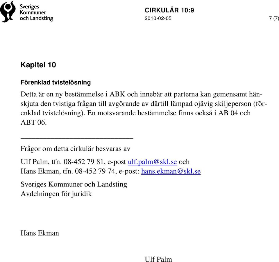 En motsvarande bestämmelse finns också i AB 04 och ABT 06. Frågor om detta cirkulär besvaras av Ulf Palm, tfn.