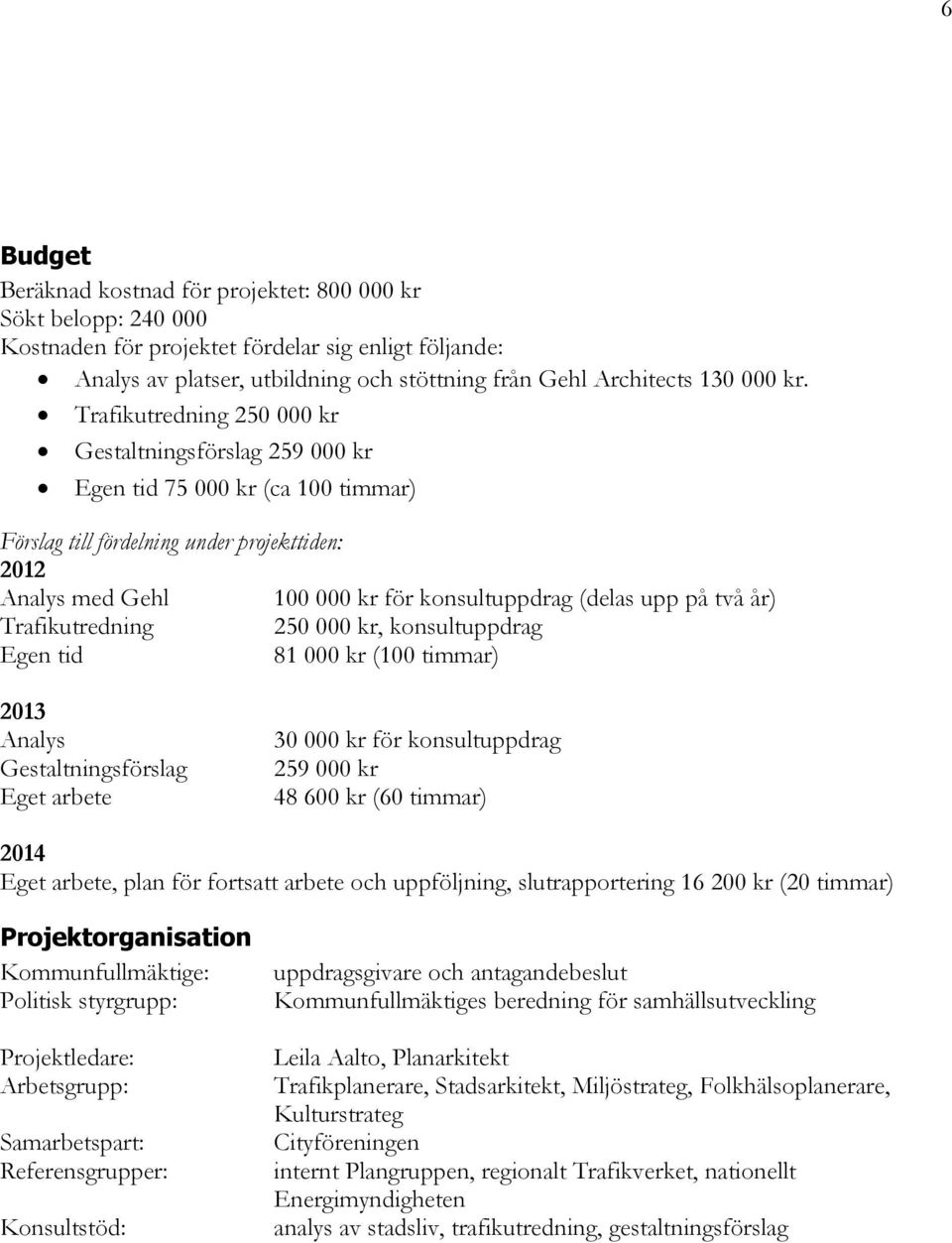 upp på två år) Trafikutredning 250 000 kr, konsultuppdrag Egen tid 81 000 kr (100 timmar) 2013 Analys Gestaltningsförslag Eget arbete 30 000 kr för konsultuppdrag 259 000 kr 48 600 kr (60 timmar)