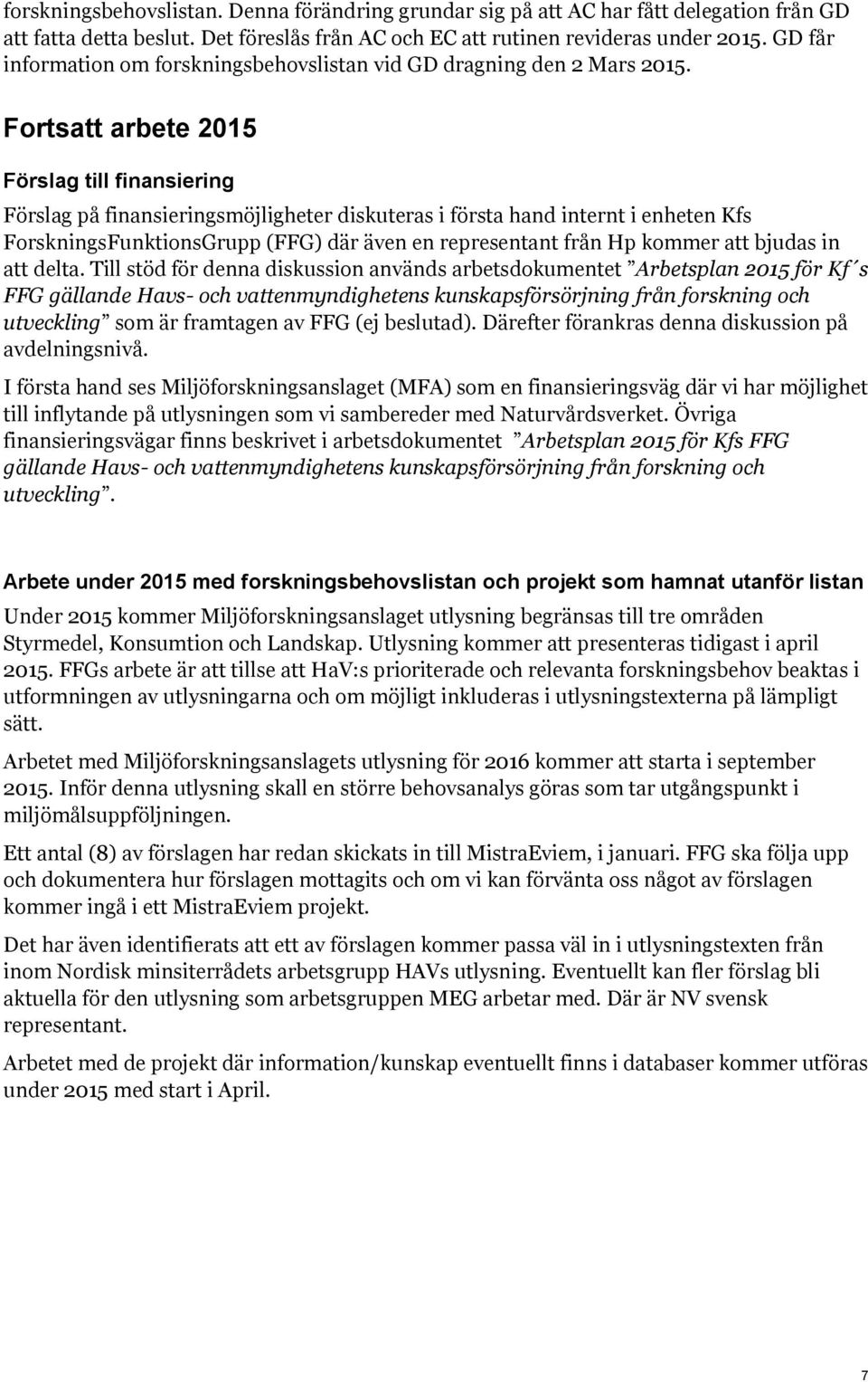 Fortsatt arbete 2015 Förslag till finansiering Förslag på finansieringsmöjligheter diskuteras i första hand internt i enheten Kfs ForskningsFunktionsGrupp (FFG) där även en representant från Hp