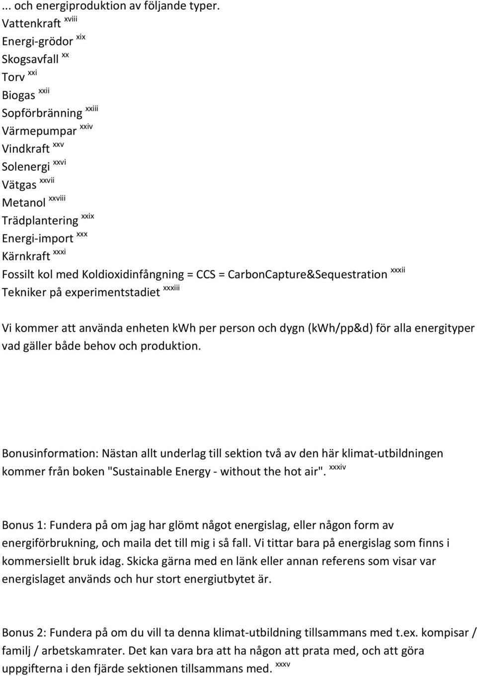 Energi-import xxx Kärnkraft xxxi Fossilt kol med Koldioxidinfångning = CCS = CarbonCapture&Sequestration xxxii Tekniker på experimentstadiet xxxiii Vi kommer att använda enheten kwh per person och