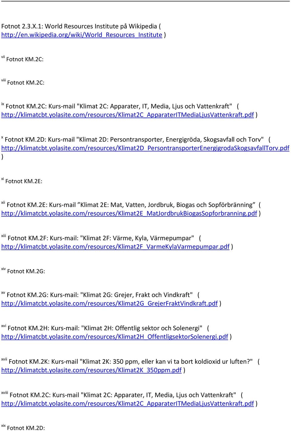 2D: Kurs-mail "Klimat 2D: Persontransporter, Energigröda, Skogsavfall och Torv" ( http://klimatcbt.yolasite.com/resources/klimat2d_persontransporterenergigrodaskogsavfalltorv.pdf ) xi Fotnot KM.