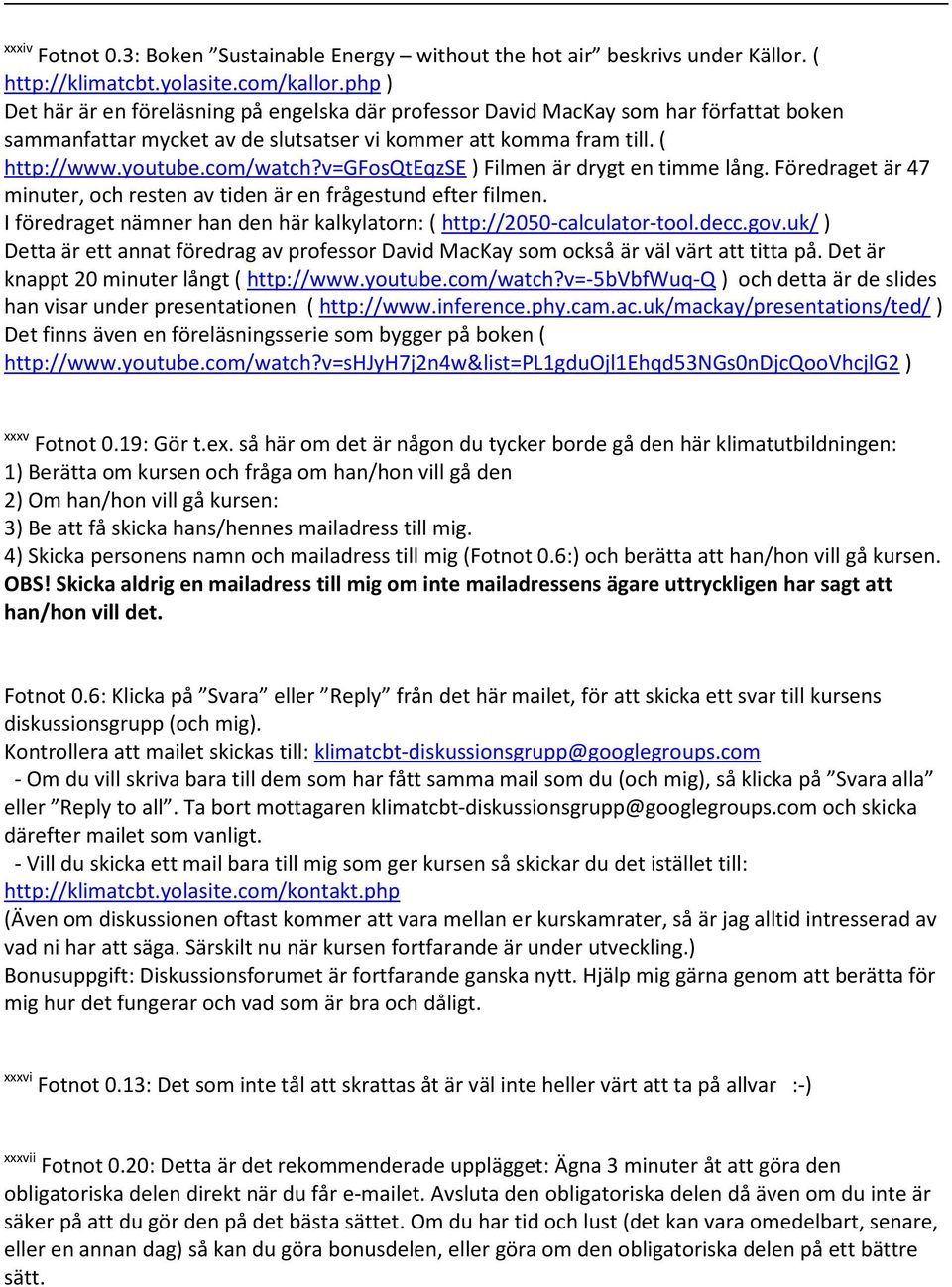 v=gfosqteqzse ) Filmen är drygt en timme lång. Föredraget är 47 minuter, och resten av tiden är en frågestund efter filmen. I föredraget nämner han den här kalkylatorn: ( http://2050-calculator-tool.