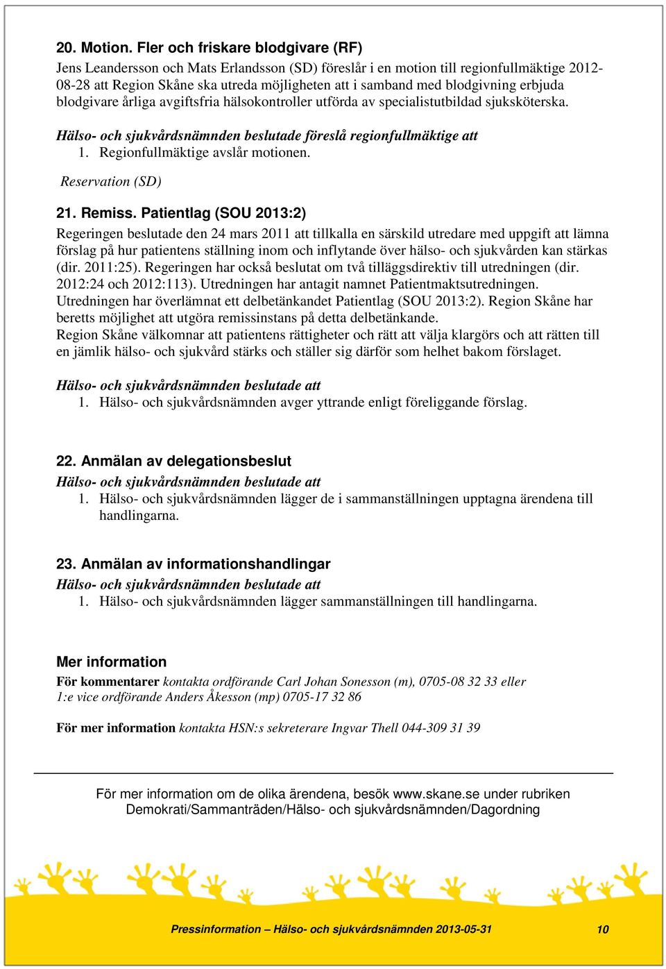 blodgivning erbjuda blodgivare årliga avgiftsfria hälsokontroller utförda av specialistutbildad sjuksköterska. Hälso- och sjukvårdsnämnden beslutade föreslå regionfullmäktige att 1.