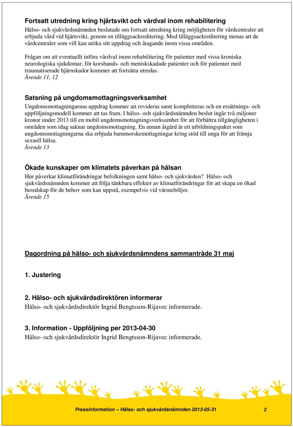 Frågan om att eventuellt införa vårdval inom rehabilitering för patienter med vissa kroniska neurologiska sjukdomar, för korsbands- och meniskskadade patienter och för patienter med traumatiserade