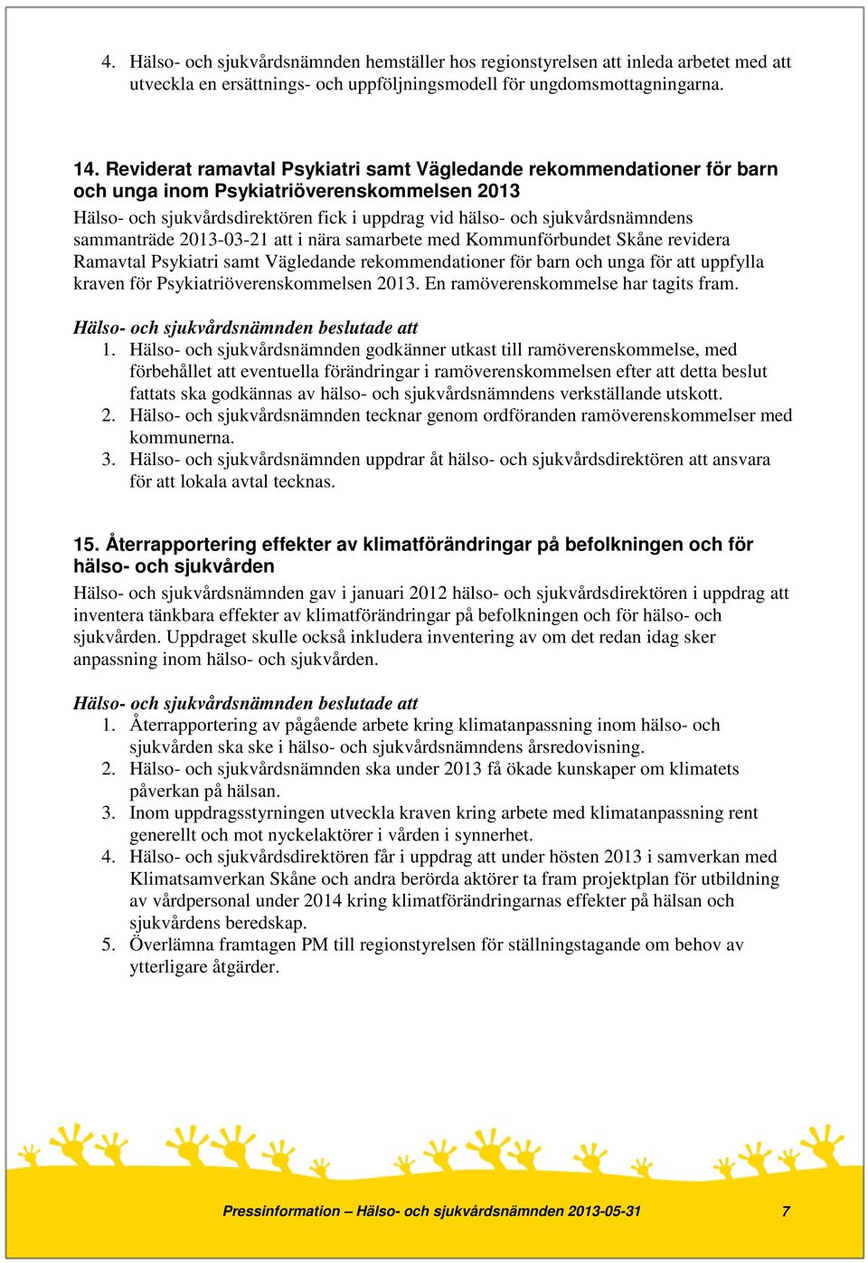 sammanträde 2013-03-21 att i nära samarbete med Kommunförbundet Skåne revidera Ramavtal Psykiatri samt Vägledande rekommendationer för barn och unga för att uppfylla kraven för