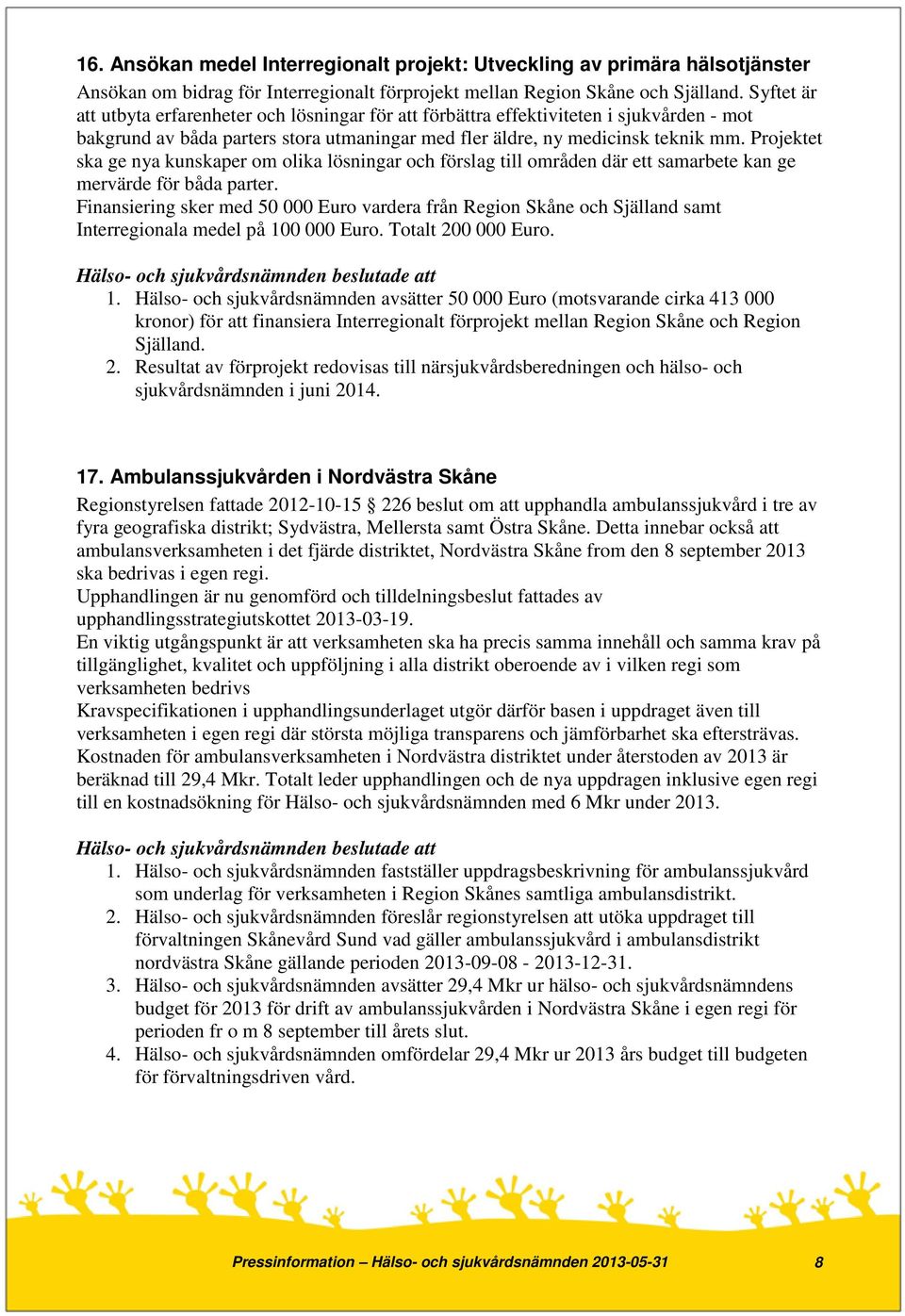 Projektet ska ge nya kunskaper om olika lösningar och förslag till områden där ett samarbete kan ge mervärde för båda parter.