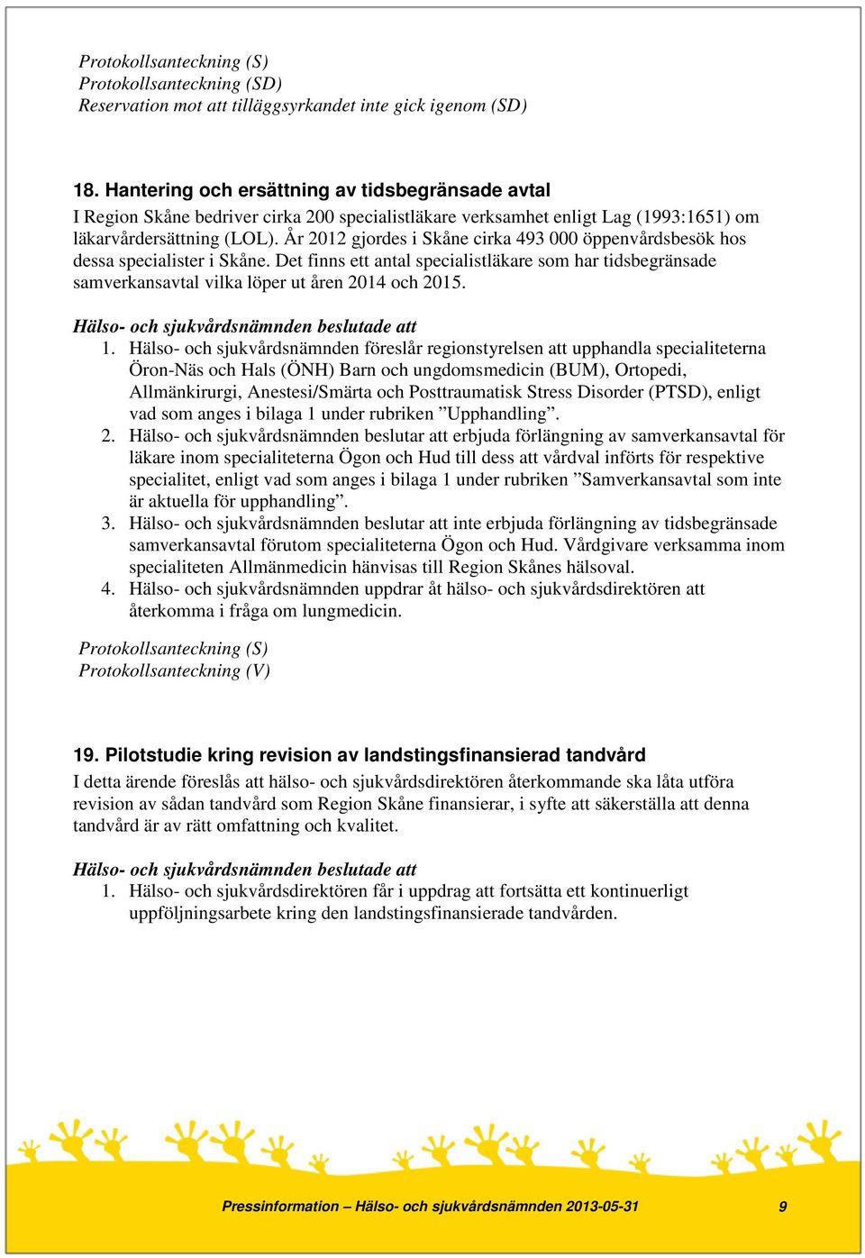 År 2012 gjordes i Skåne cirka 493 000 öppenvårdsbesök hos dessa specialister i Skåne. Det finns ett antal specialistläkare som har tidsbegränsade samverkansavtal vilka löper ut åren 2014 och 2015. 1.