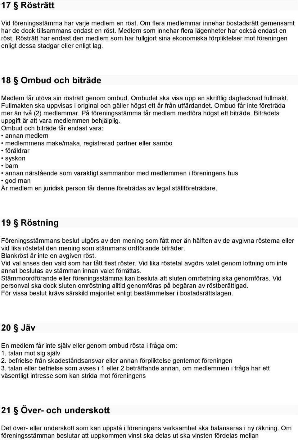 18 Ombud och biträde Medlem får utöva sin rösträtt genom ombud. Ombudet ska visa upp en skriftlig dagtecknad fullmakt. Fullmakten ska uppvisas i original och gäller högst ett år från utfärdandet.