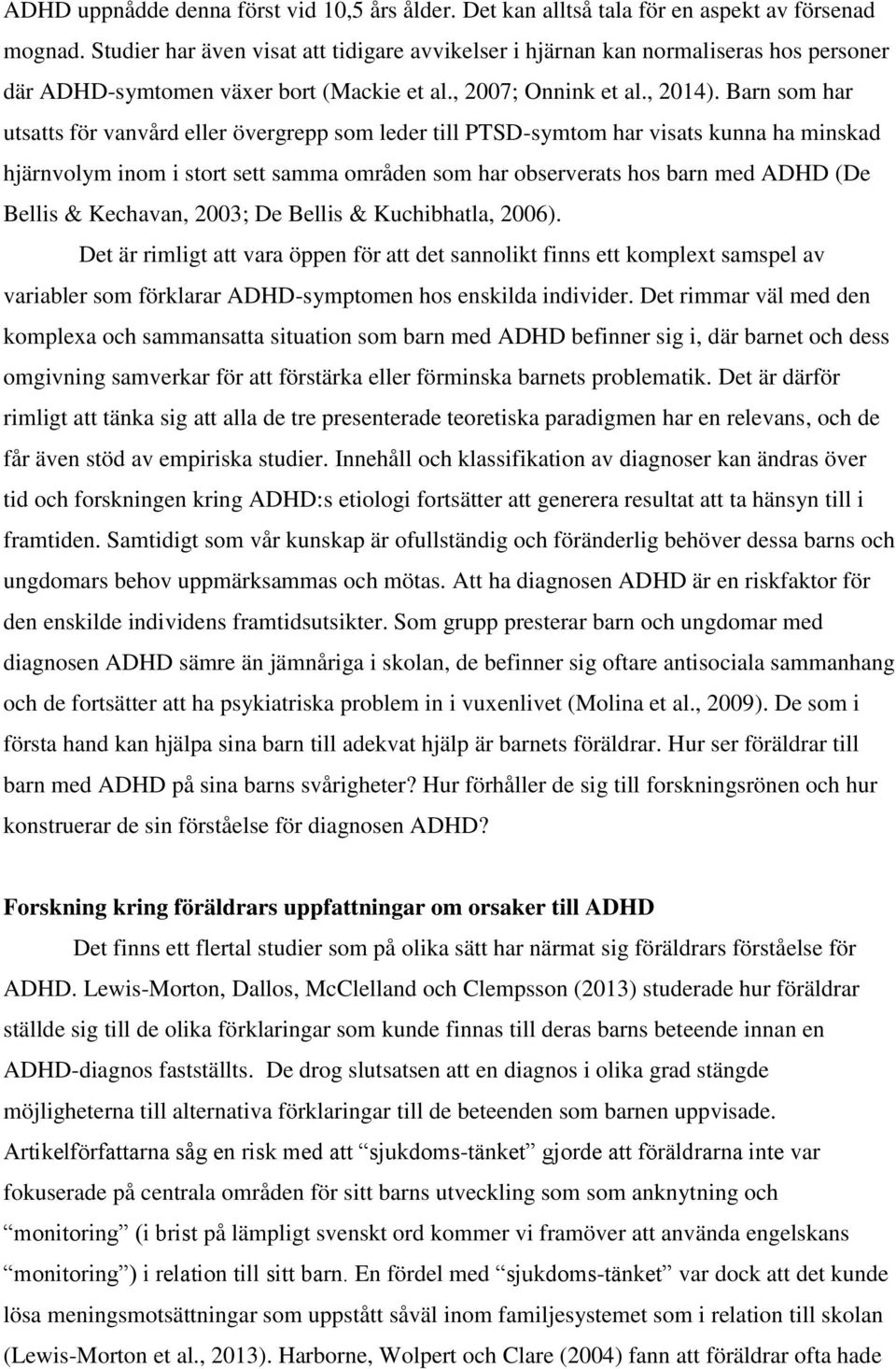 Barn som har utsatts för vanvård eller övergrepp som leder till PTSD-symtom har visats kunna ha minskad hjärnvolym inom i stort sett samma områden som har observerats hos barn med ADHD (De Bellis &