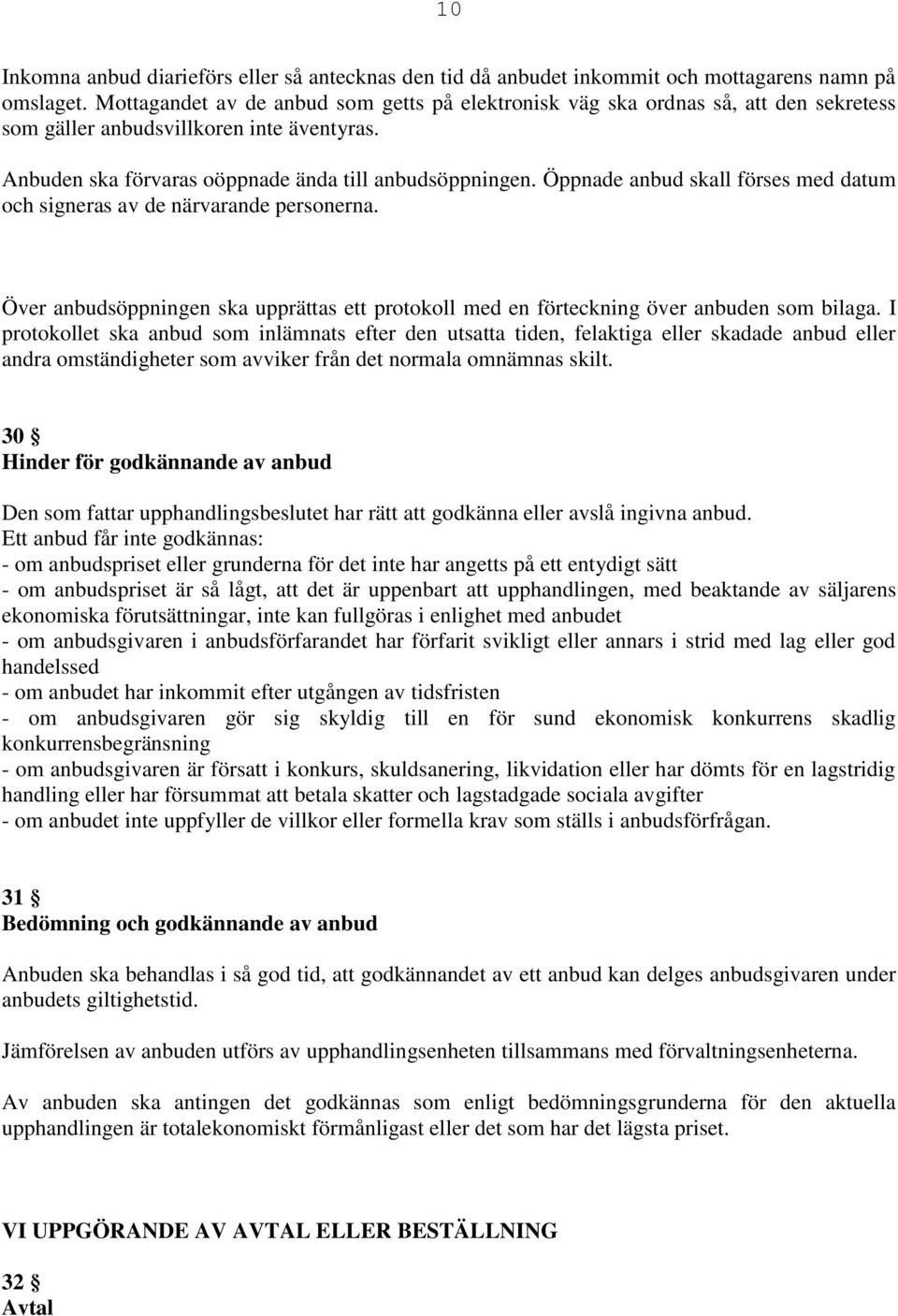 Öppnade anbud skall förses med datum och signeras av de närvarande personerna. Över anbudsöppningen ska upprättas ett protokoll med en förteckning över anbuden som bilaga.