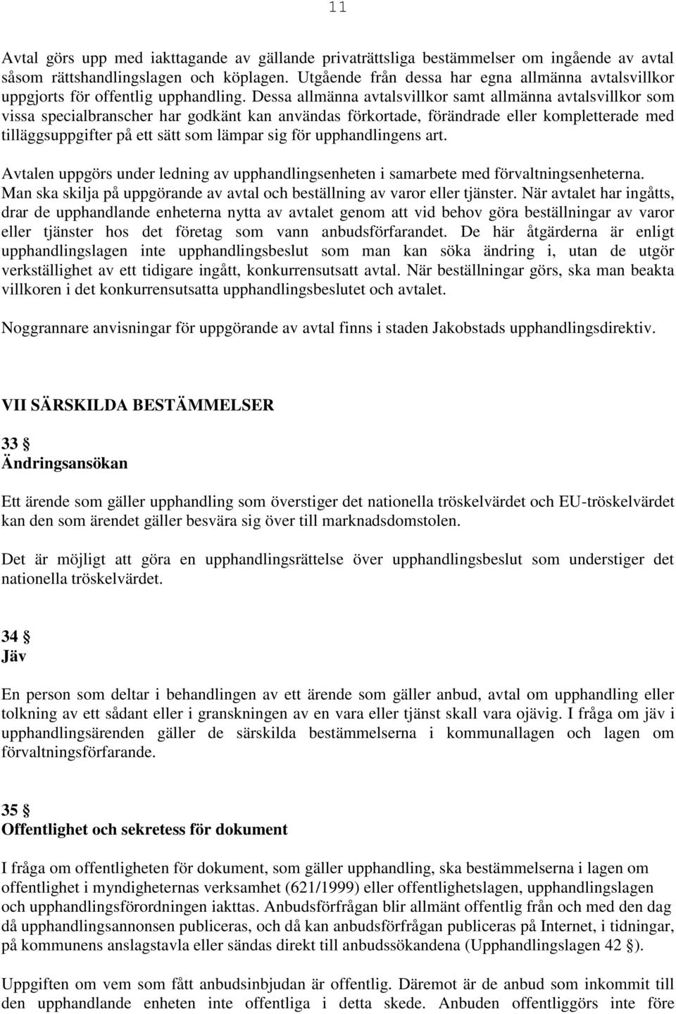 Dessa allmänna avtalsvillkor samt allmänna avtalsvillkor som vissa specialbranscher har godkänt kan användas förkortade, förändrade eller kompletterade med tilläggsuppgifter på ett sätt som lämpar