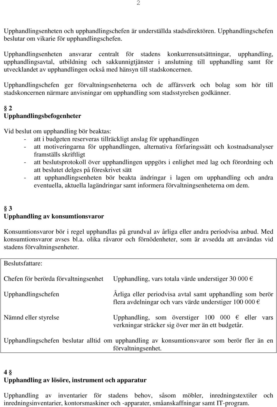 upphandlingen också med hänsyn till stadskoncernen.