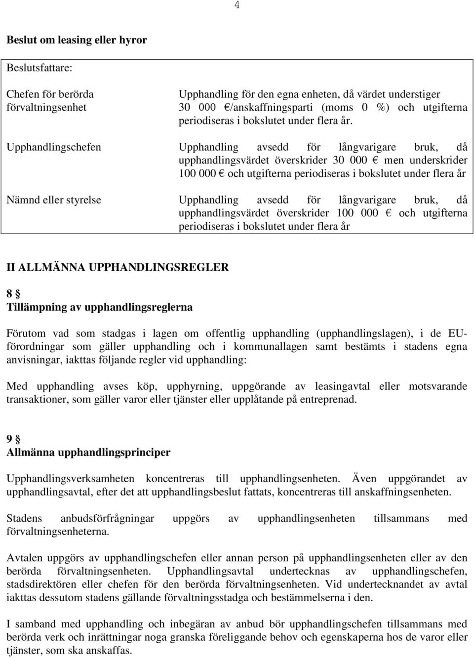 Upphandlingschefen Upphandling avsedd för långvarigare bruk, då upphandlingsvärdet överskrider 30 000 men underskrider 100 000 och utgifterna periodiseras i bokslutet under flera år Nämnd eller