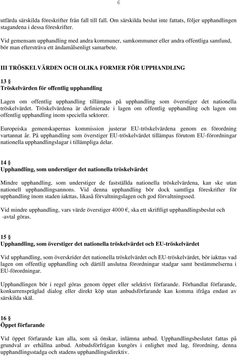 III TRÖSKELVÄRDEN OCH OLIKA FORMER FÖR UPPHANDLING 13 Tröskelvärden för offentlig upphandling Lagen om offentlig upphandling tillämpas på upphandling som överstiger det nationella tröskelvärdet.