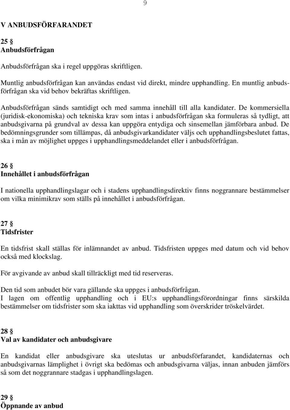 De kommersiella (juridisk-ekonomiska) och tekniska krav som intas i anbudsförfrågan ska formuleras så tydligt, att anbudsgivarna på grundval av dessa kan uppgöra entydiga och sinsemellan jämförbara