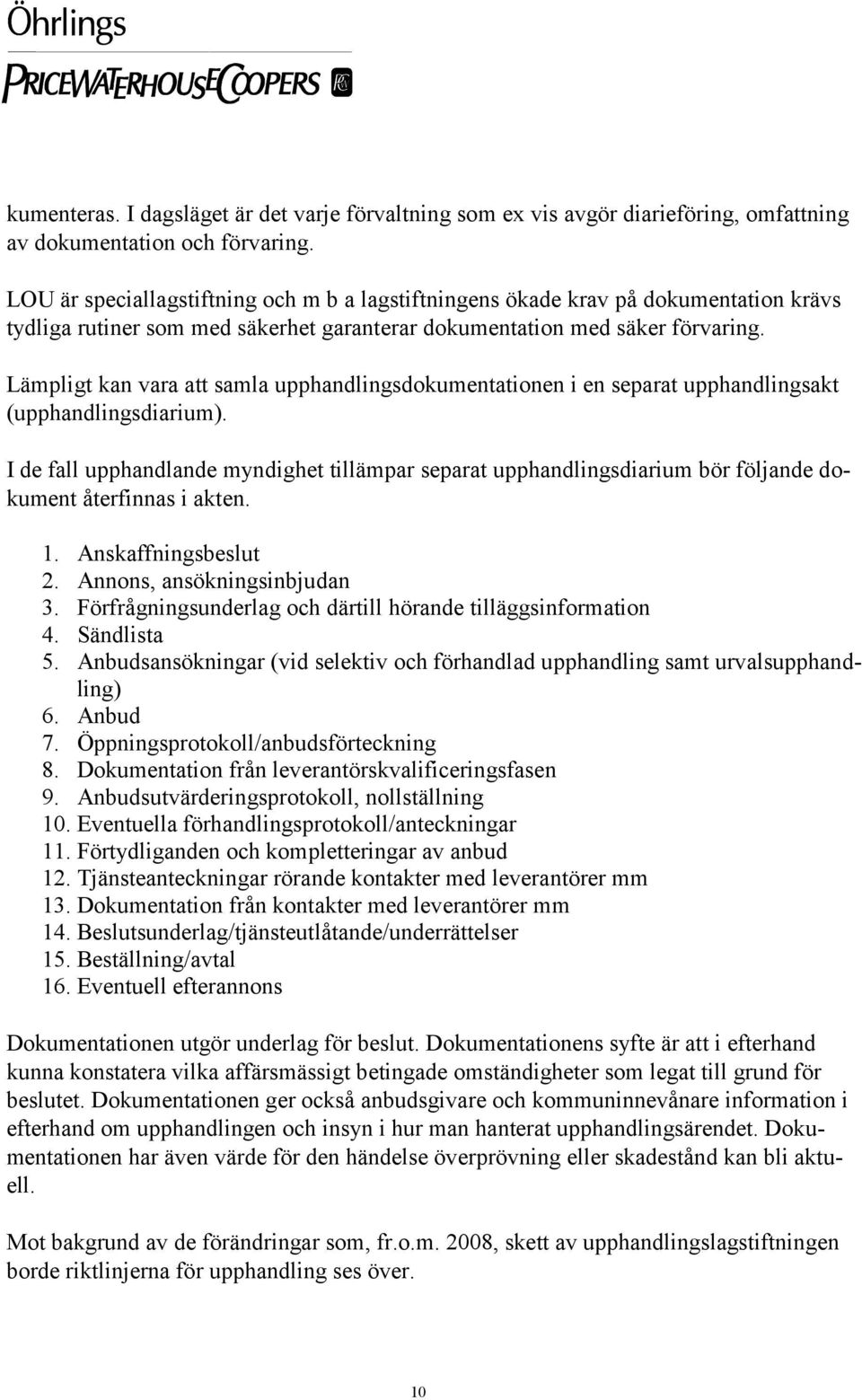 Lämpligt kan vara att samla upphandlingsdokumentationen i en separat upphandlingsakt (upphandlingsdiarium).