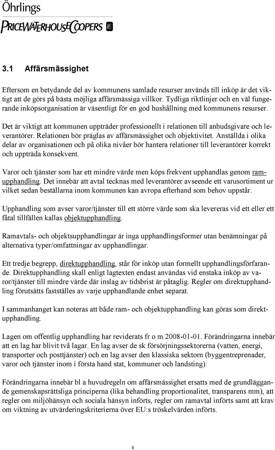 Det är viktigt att kommunen uppträder professionellt i relationen till anbudsgivare och leverantörer. Relationen bör präglas av affärsmässighet och objektivitet.