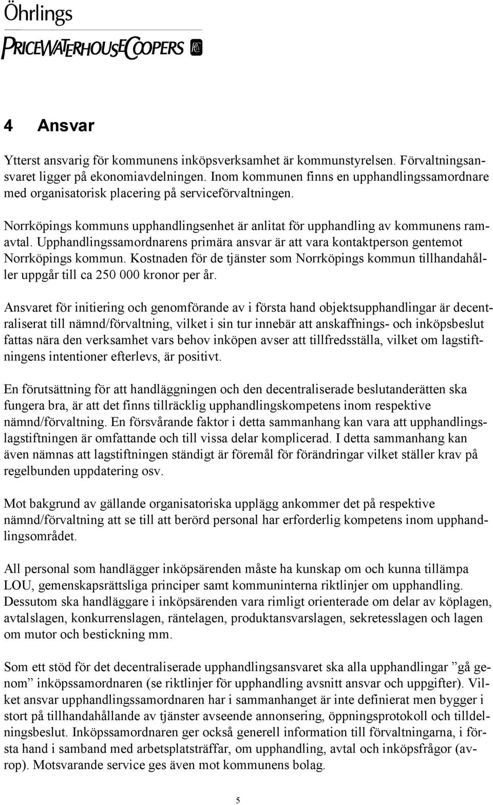 Upphandlingssamordnarens primära ansvar är att vara kontaktperson gentemot Norrköpings kommun. Kostnaden för de tjänster som Norrköpings kommun tillhandahåller uppgår till ca 250 000 kronor per år.
